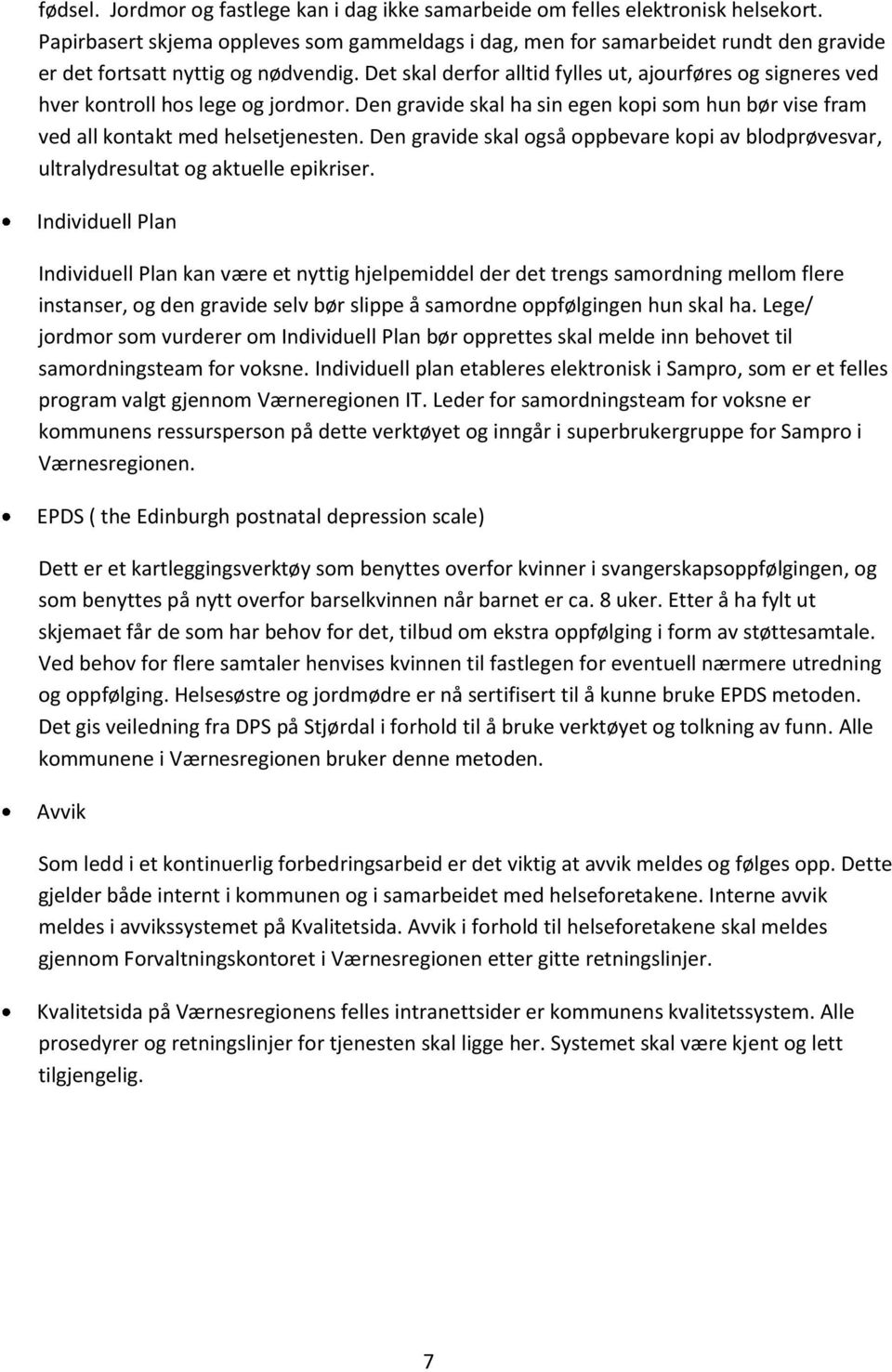 Det skal derfor alltid fylles ut, ajourføres og signeres ved hver kontroll hos lege og jordmor. Den gravide skal ha sin egen kopi som hun bør vise fram ved all kontakt med helsetjenesten.