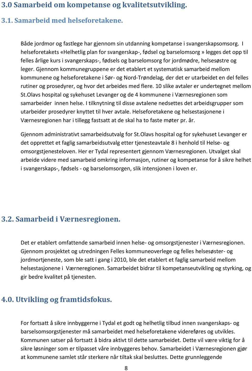 Gjennom kommunegruppene er det etablert et systematisk samarbeid mellom kommunene og helseforetakene i Sør- og Nord-Trøndelag, der det er utarbeidet en del felles rutiner og prosedyrer, og hvor det