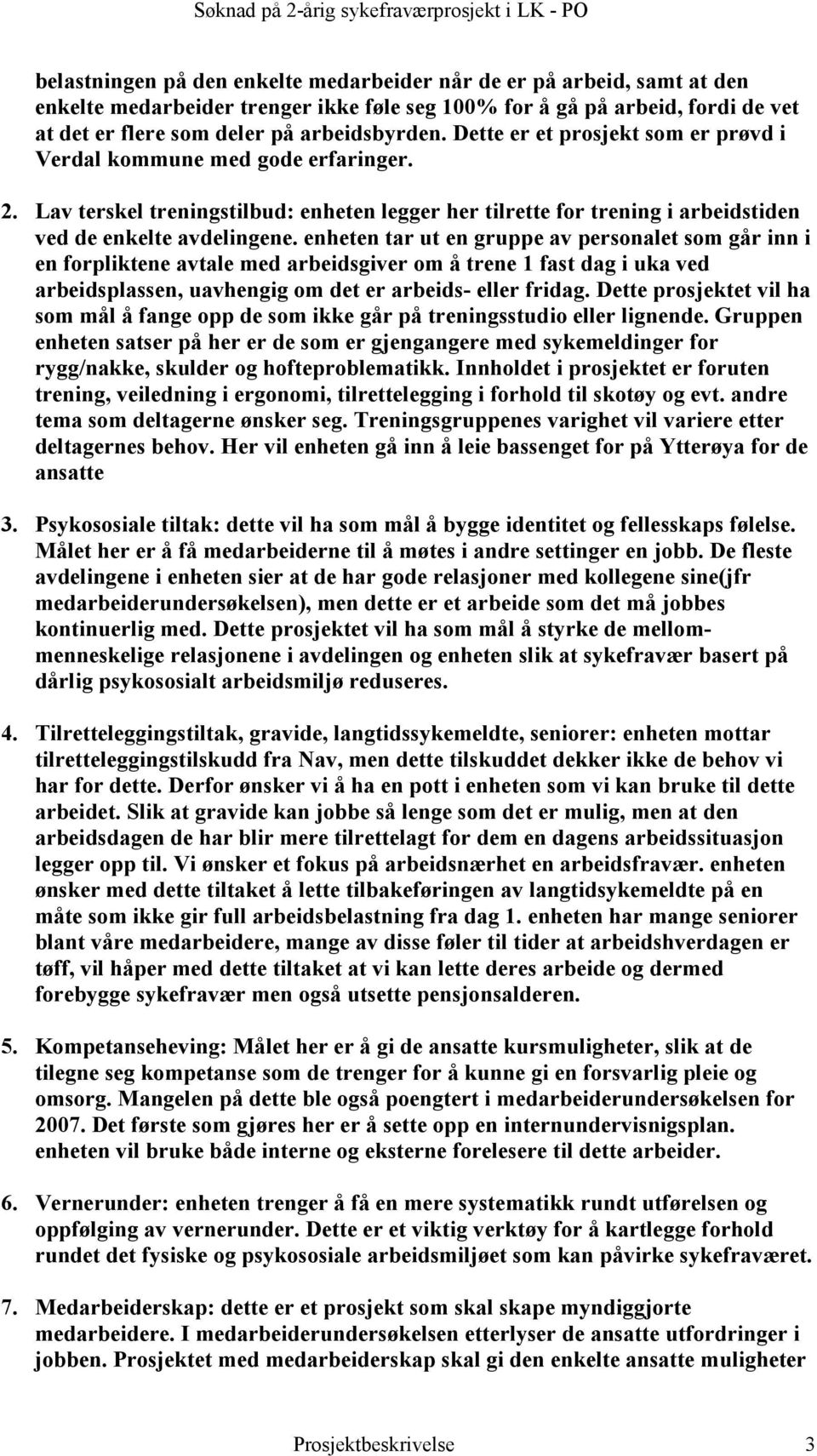 enheten tar ut en gruppe av personalet som går inn i en forpliktene avtale med arbeidsgiver om å trene 1 fast dag i uka ved arbeidsplassen, uavhengig om det er arbeids- eller fridag.