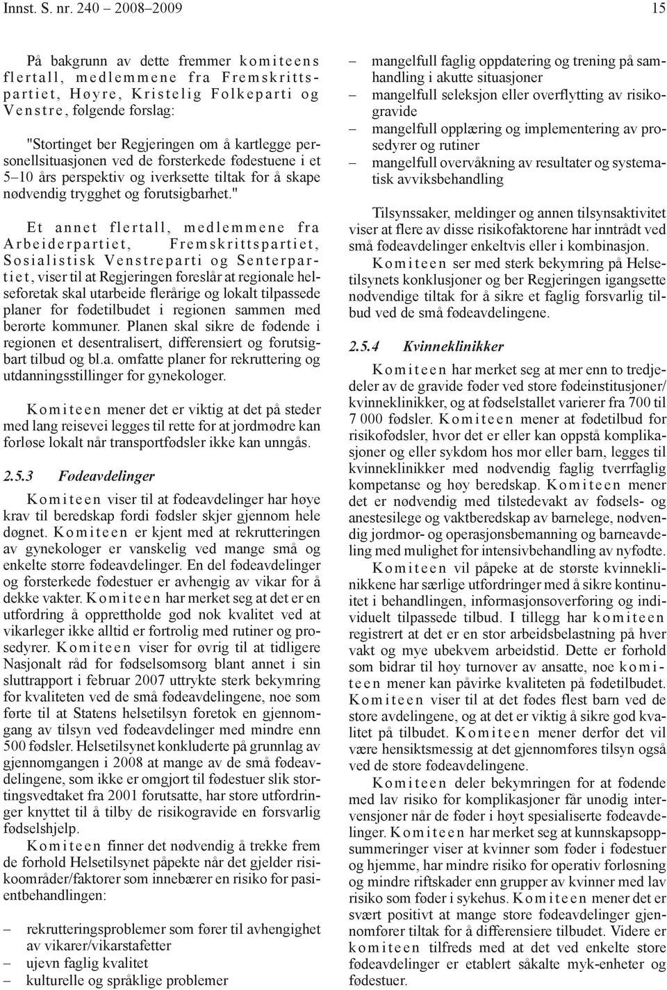 Regjeringen om å kartlegge personellsituasjonen ved de forsterkede fødestuene i et 5 10 års perspektiv og iverksette tiltak for å skape nødvendig trygghet og forutsigbarhet.