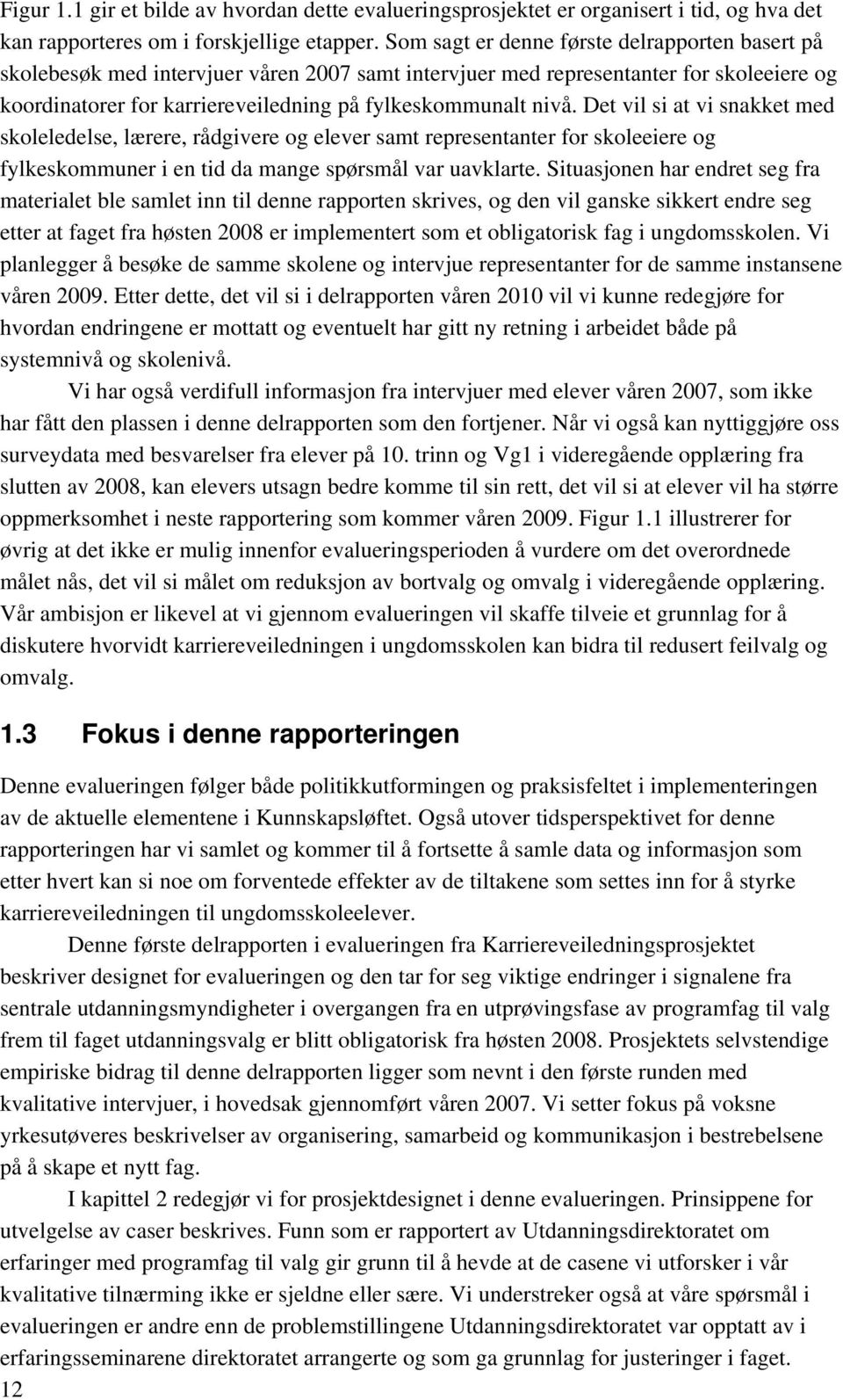 Det vil si at vi snakket med skoleledelse, lærere, rådgivere og elever samt representanter for skoleeiere og fylkeskommuner i en tid da mange spørsmål var uavklarte.