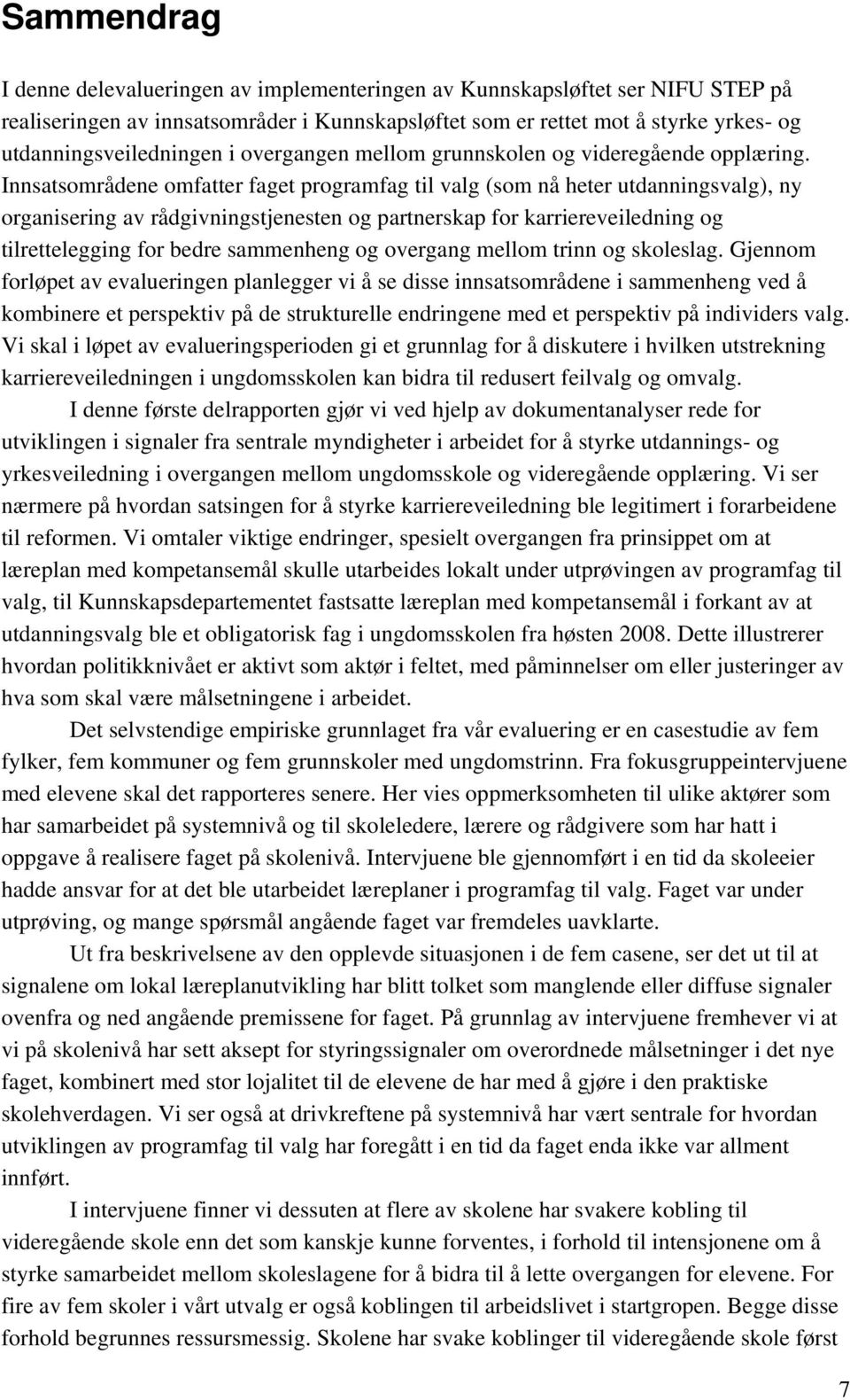 Innsatsområdene omfatter faget programfag til valg (som nå heter utdanningsvalg), ny organisering av rådgivningstjenesten og partnerskap for karriereveiledning og tilrettelegging for bedre sammenheng