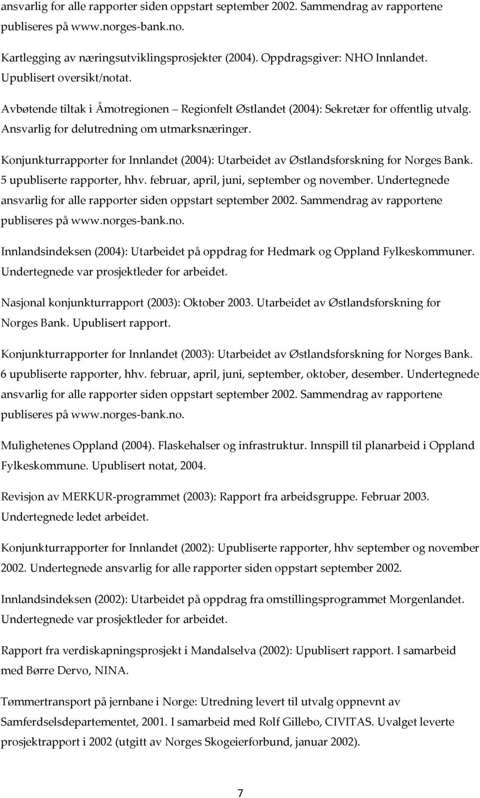 Konjunkturrapporter for Innlandet (2004): Utarbeidet av Østlandsforskning for Norges Bank. 5 upubliserte rapporter, hhv. februar, april, juni, september og november.