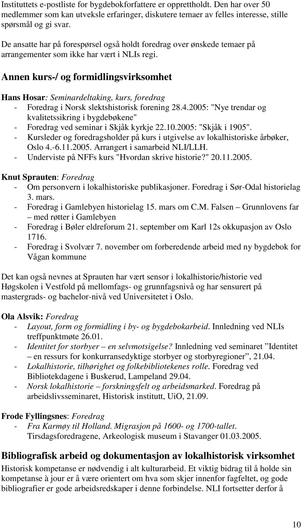 Annen kurs-/ og formidlingsvirksomhet Hans Hosar: Seminardeltaking, kurs, foredrag - Foredrag i Norsk slektshistorisk forening 28.4.