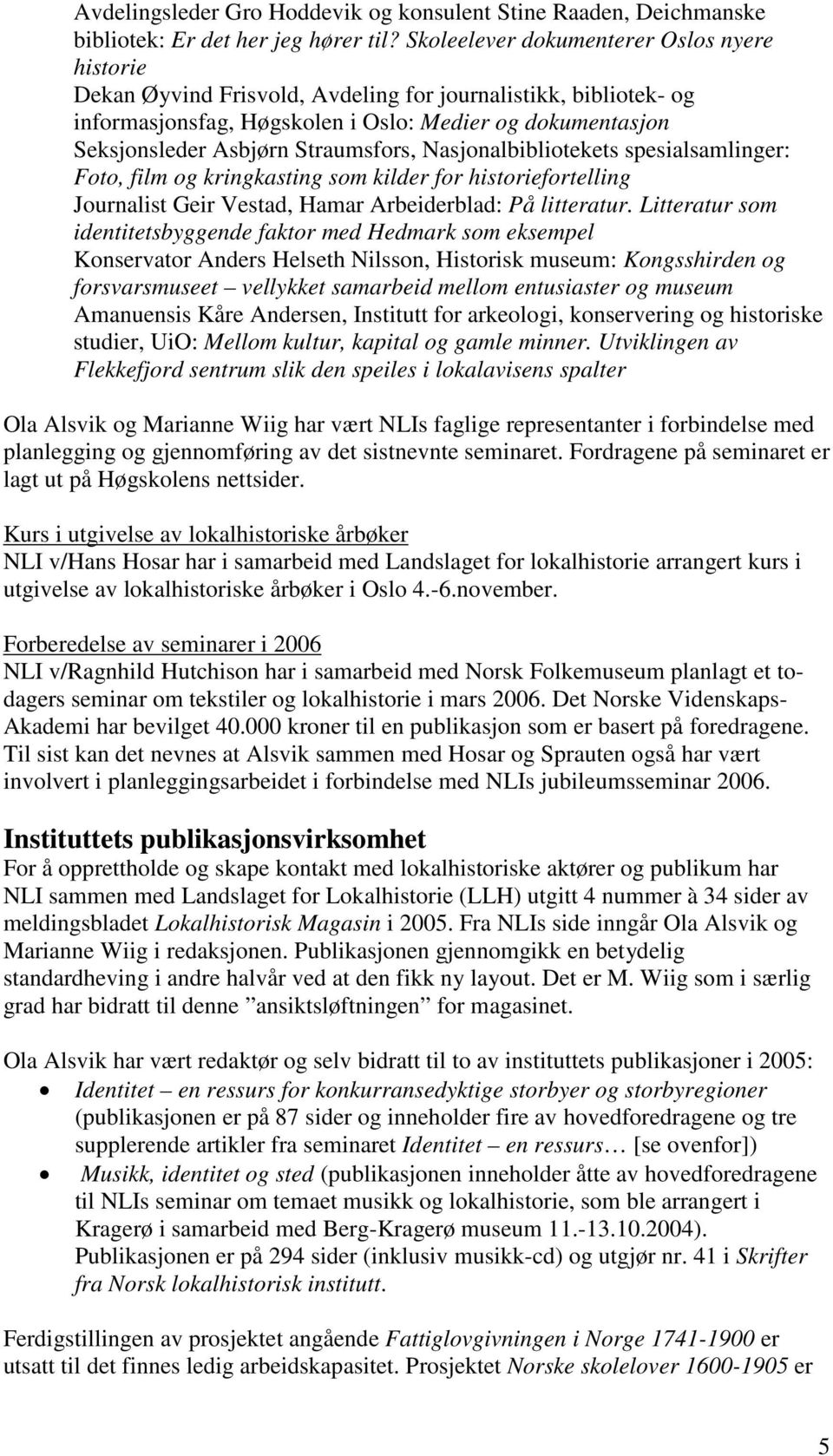Straumsfors, Nasjonalbibliotekets spesialsamlinger: Foto, film og kringkasting som kilder for historiefortelling Journalist Geir Vestad, Hamar Arbeiderblad: På litteratur.