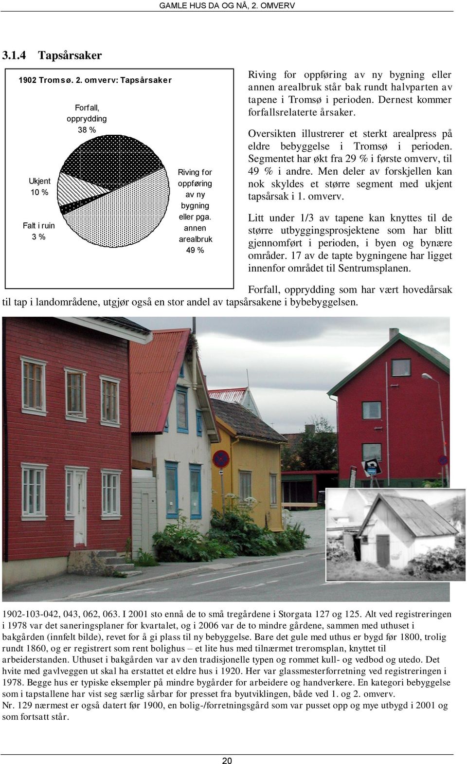 Oversikten illustrerer et sterkt arealpress på eldre bebyggelse i Tromsø i perioden. Segmentet har økt fra 29 % i første omverv, til 49 % i andre.