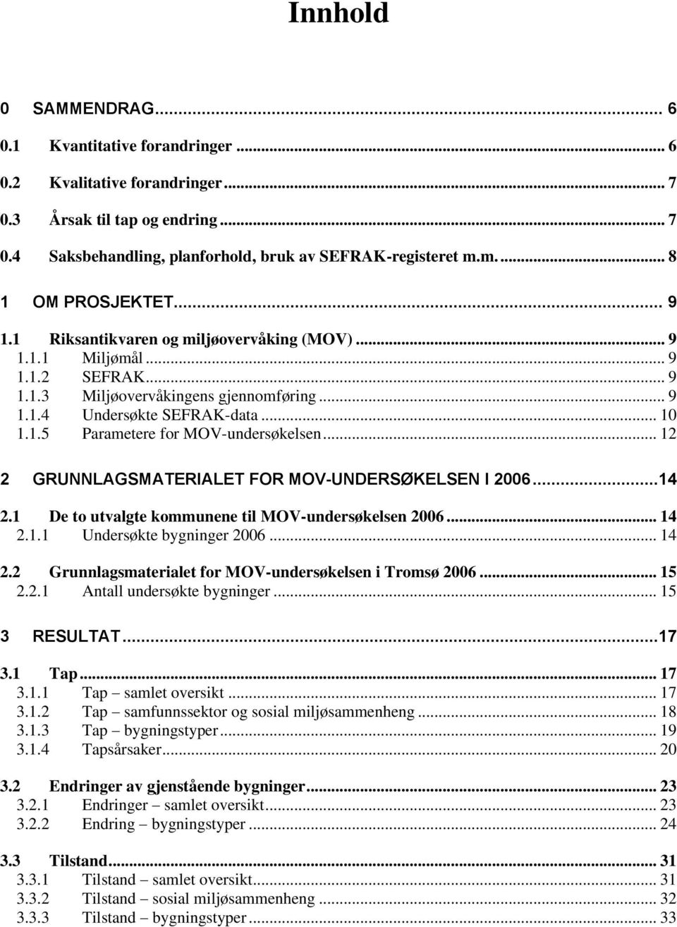 .. 12 2 GRUNNLAGSMATERIALET FOR MOV-UNDERSØKELSEN I 2006...14 2.1 De to utvalgte kommunene til MOV-undersøkelsen 2006... 14 2.1.1 Undersøkte bygninger 2006... 14 2.2 Grunnlagsmaterialet for MOV-undersøkelsen i Tromsø 2006.