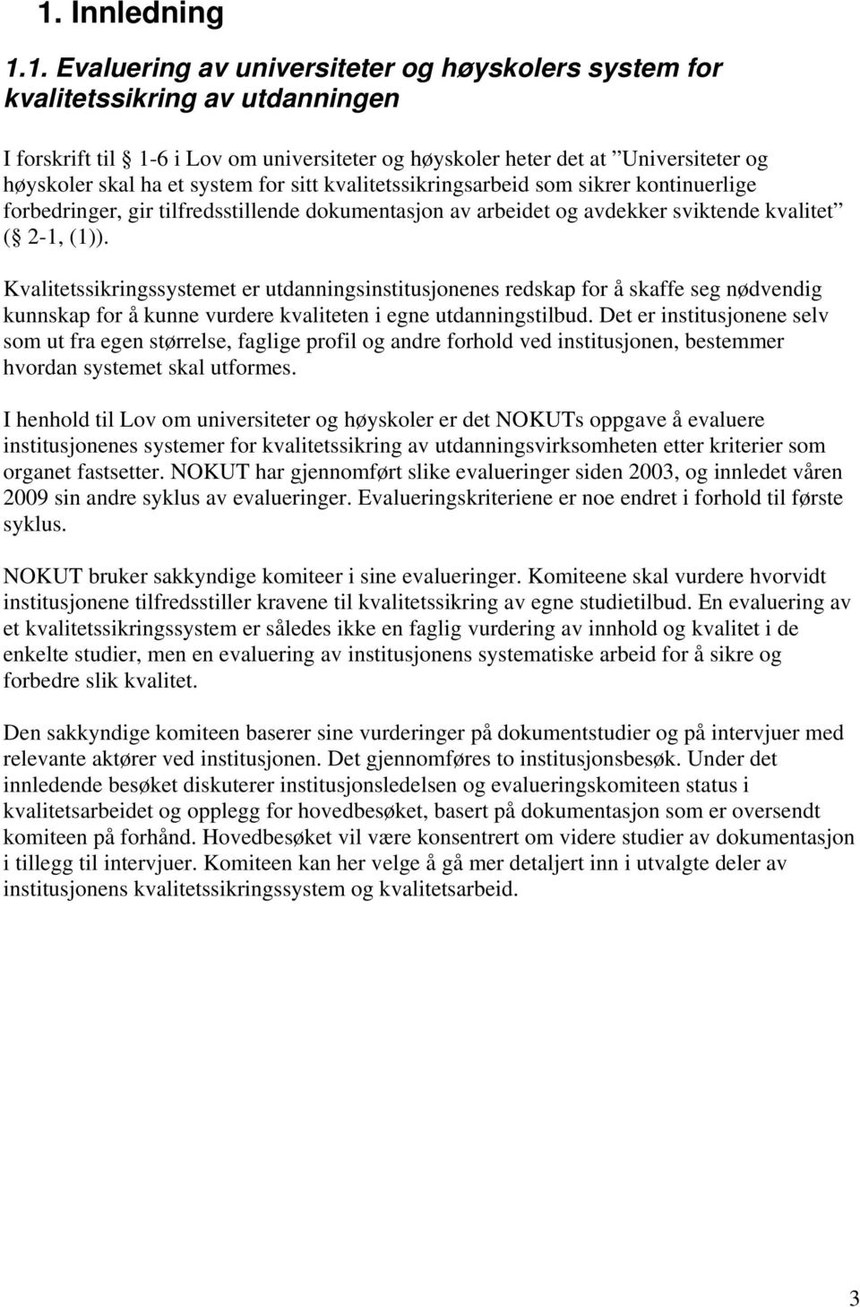 Kvalitetssikringssystemet er utdanningsinstitusjonenes redskap for å skaffe seg nødvendig kunnskap for å kunne vurdere kvaliteten i egne utdanningstilbud.