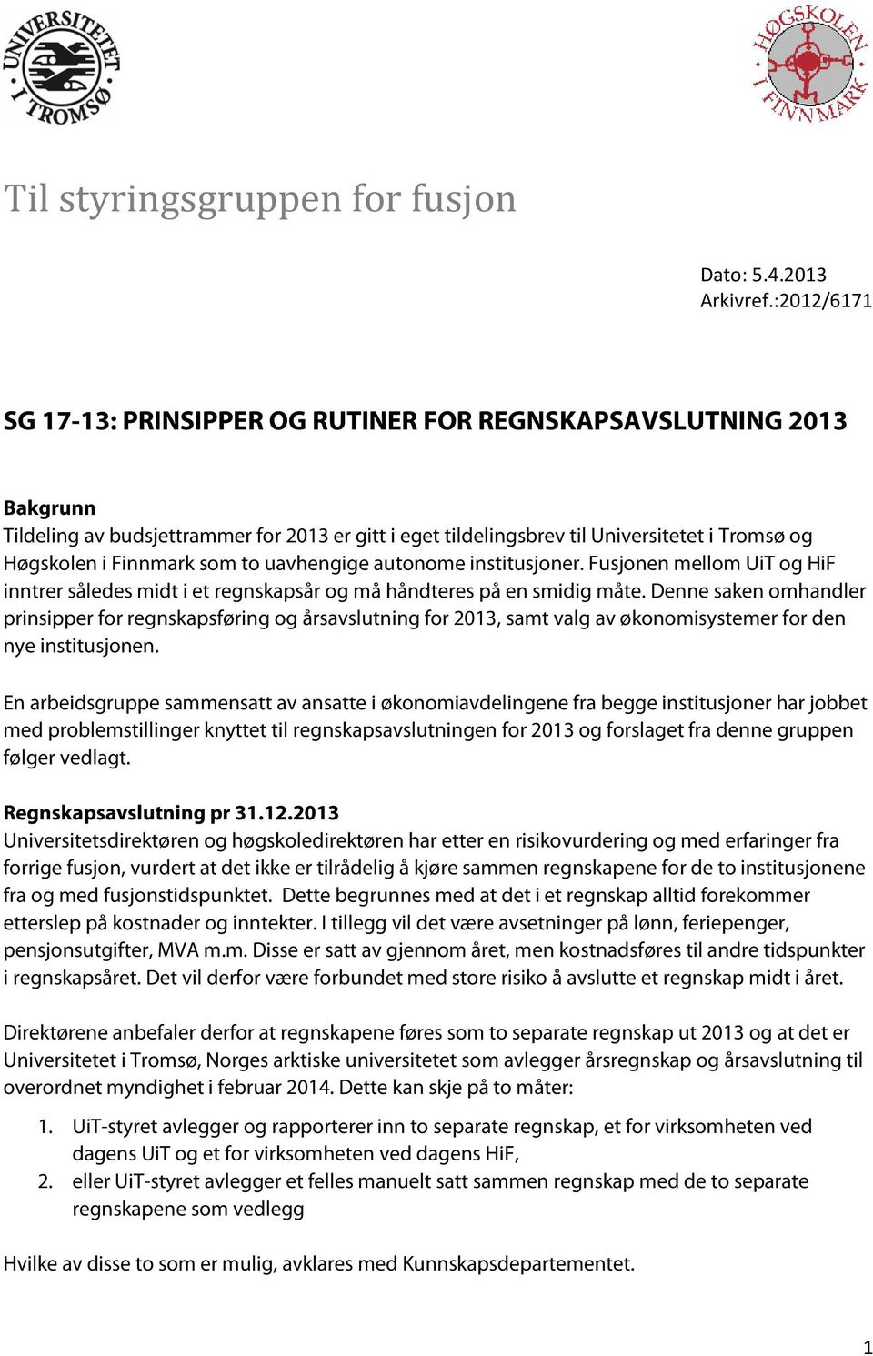 som to uavhengige autonome institusjoner. Fusjonen mellom UiT og HiF inntrer således midt i et regnskapsår og må håndteres på en smidig måte.