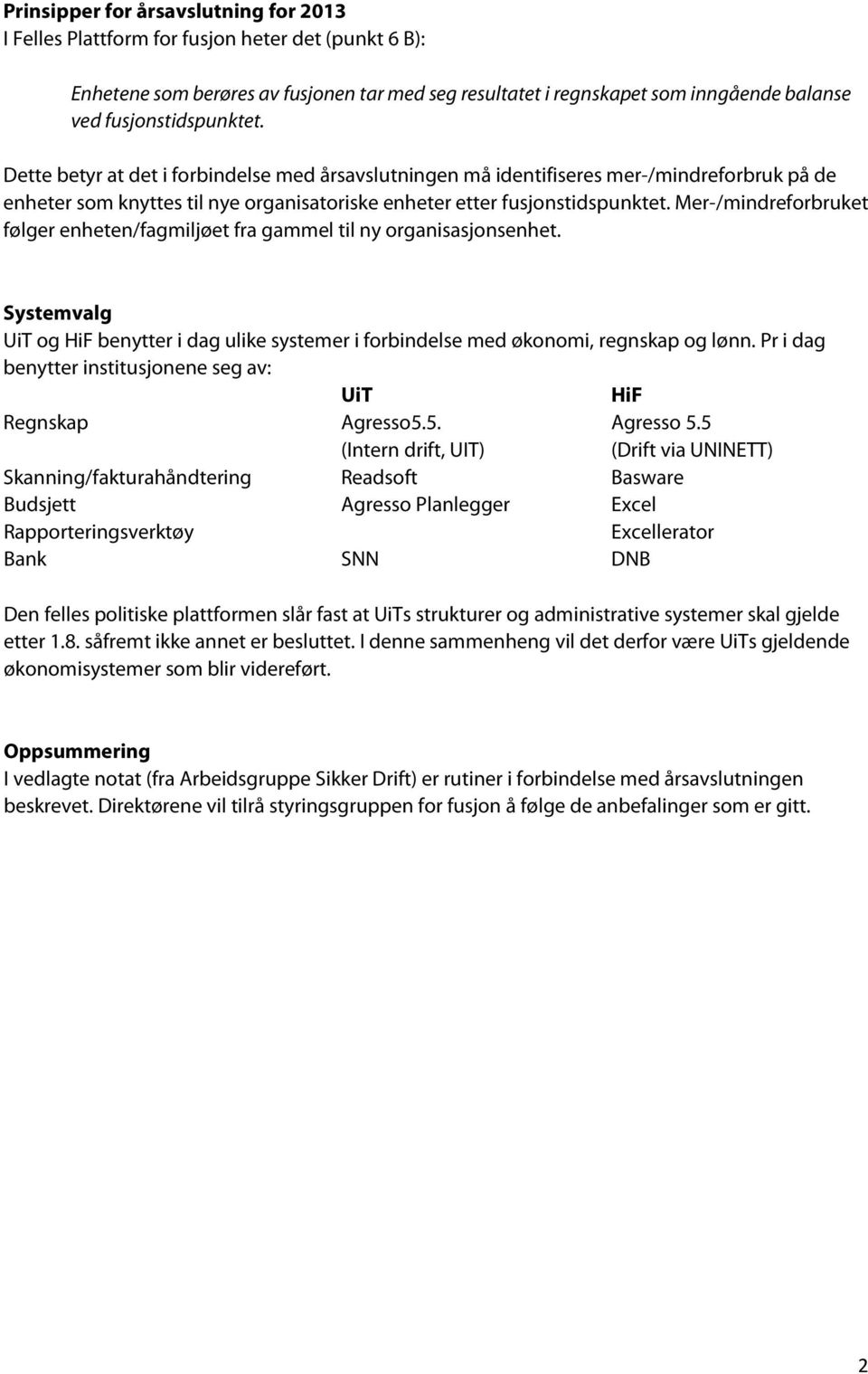 Mer-/mindreforbruket følger enheten/fagmiljøet fra gammel til ny organisasjonsenhet. Systemvalg UiT og HiF benytter i dag ulike systemer i forbindelse med økonomi, regnskap og lønn.