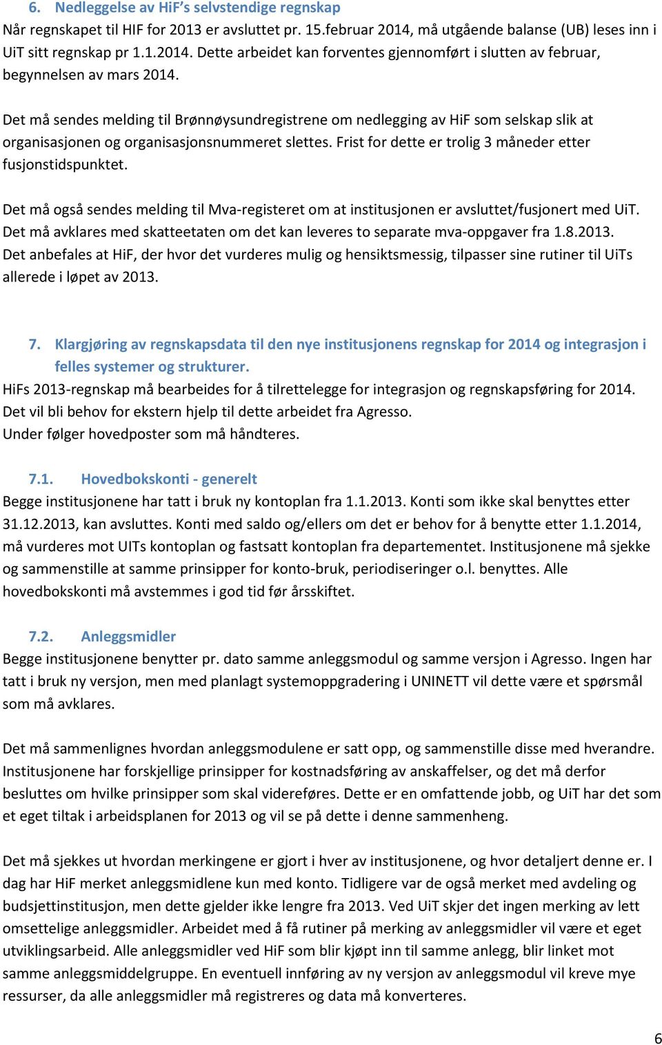 Det må også sendes melding til Mva-registeret om at institusjonen er avsluttet/fusjonert med UiT. Det må avklares med skatteetaten om det kan leveres to separate mva-oppgaver fra 1.8.2013.