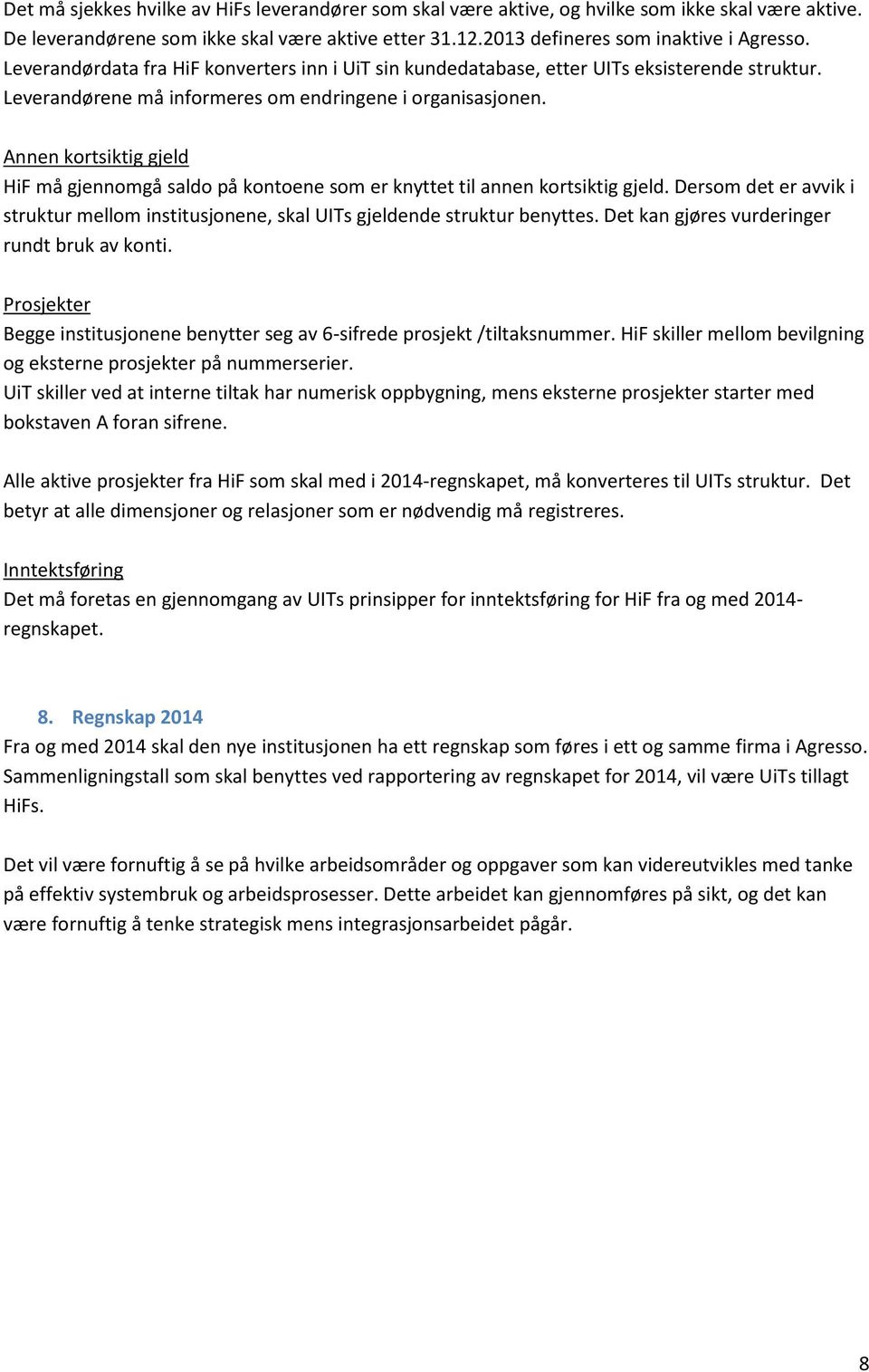 Annen kortsiktig gjeld HiF må gjennomgå saldo på kontoene som er knyttet til annen kortsiktig gjeld. Dersom det er avvik i struktur mellom institusjonene, skal UITs gjeldende struktur benyttes.