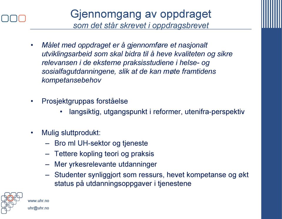 kompetansebehov Prosjektgruppas forståelse langsiktig, utgangspunkt i reformer, utenifra-perspektiv Mulig sluttprodukt: Bro ml UH-sektor og tjeneste