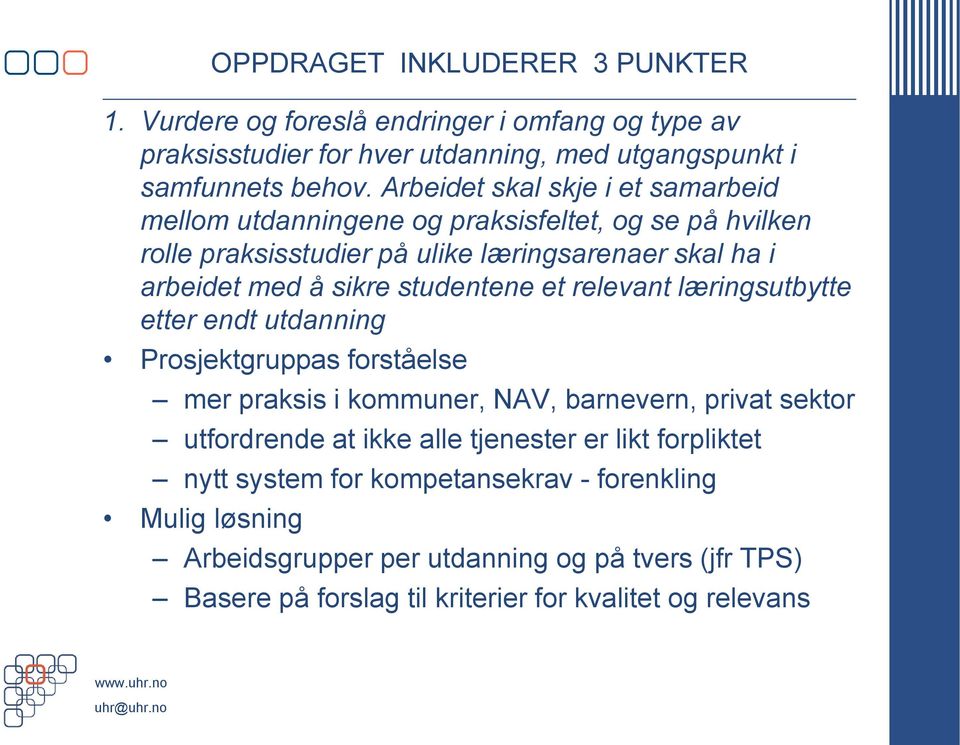 studentene et relevant læringsutbytte etter endt utdanning Prosjektgruppas forståelse mer praksis i kommuner, NAV, barnevern, privat sektor utfordrende at ikke alle