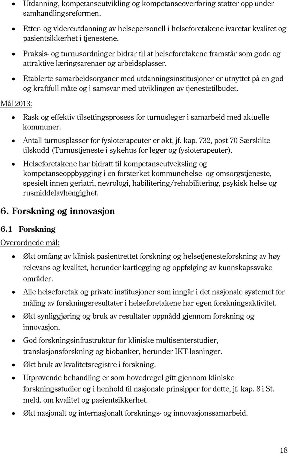 Praksis- og turnusordninger bidrar til at helseforetakene framstår som gode og attraktive læringsarenaer og arbeidsplasser.