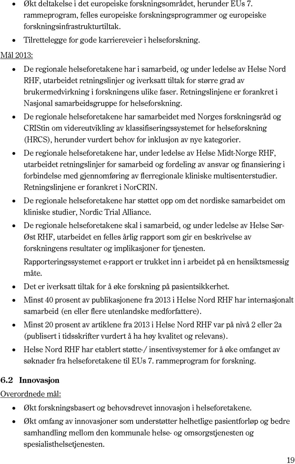 De regionale helseforetakene har i samarbeid, og under ledelse av Helse Nord RHF, utarbeidet retningslinjer og iverksatt tiltak for større grad av brukermedvirkning i forskningens ulike faser.