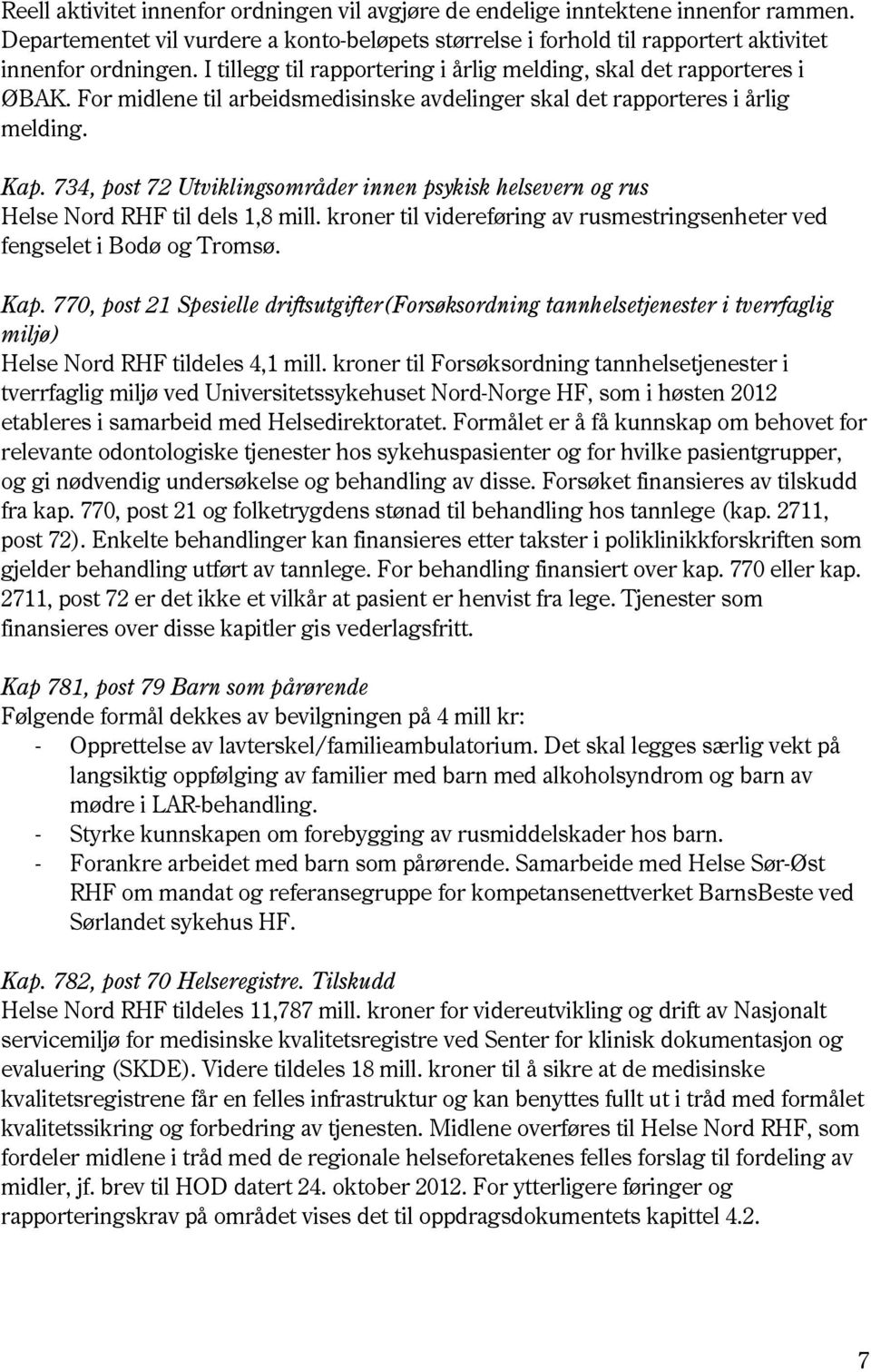 734, post 72 Utviklingsområder innen psykisk helsevern og rus Helse Nord RHF til dels 1,8 mill. kroner til videreføring av rusmestringsenheter ved fengselet i Bodø og Tromsø. Kap.