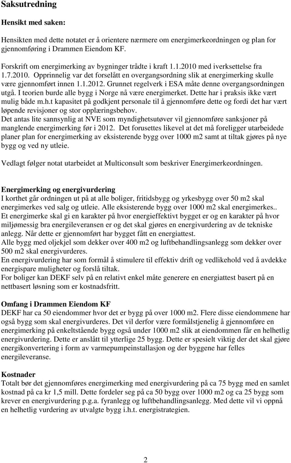 1.2012. Grunnet regelverk i ESA måte denne overgangsordningen utgå. I teorien burde alle bygg i Norge nå være energimerket. Dette ha