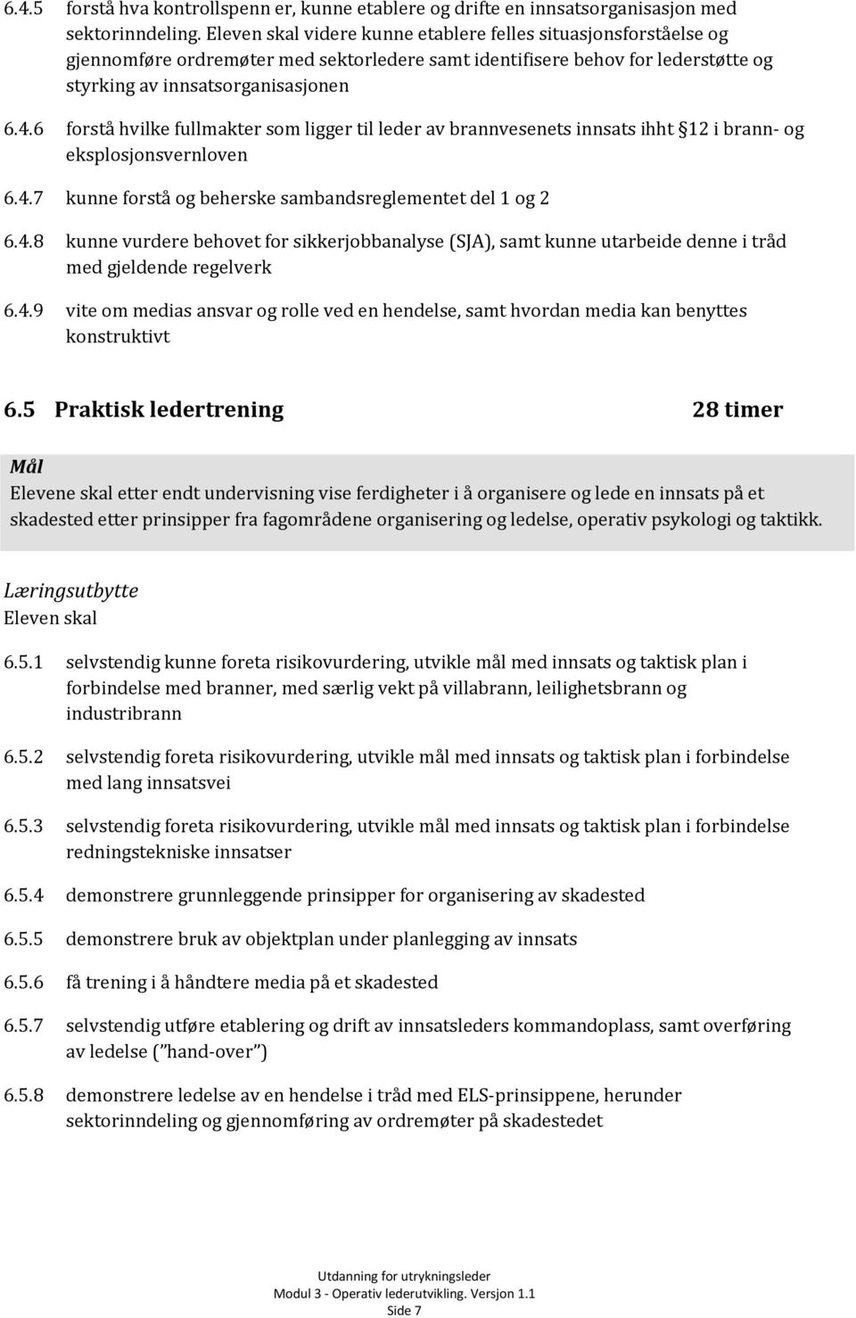 6 forstå hvilke fullmakter som ligger til leder av brannvesenets innsats ihht 12 i brann- og eksplosjonsvernloven 6.4.