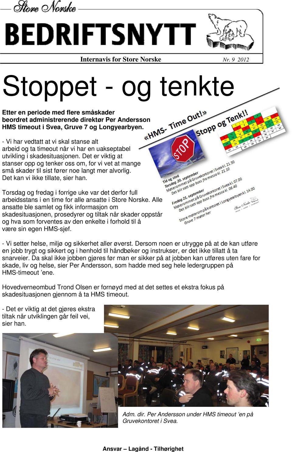 Det er viktig at stanser opp og tenker oss om, for vi vet at mange små skader til sist fører noe langt mer alvorlig. Det kan vi ikke tillate, sier han.