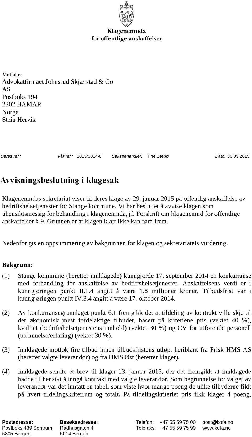 januar 2015 på offentlig anskaffelse av bedriftshelsetjenester for Stange kommune. Vi har besluttet å avvise klagen som uhensiktsmessig for behandling i klagenemnda, jf.