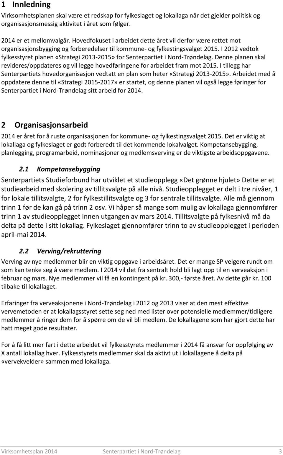 I 2012 vedtok fylkesstyret planen «Strategi 2013-2015» for Senterpartiet i Nord-Trøndelag. Denne planen skal revideres/oppdateres og vil legge hovedføringene for arbeidet fram mot 2015.