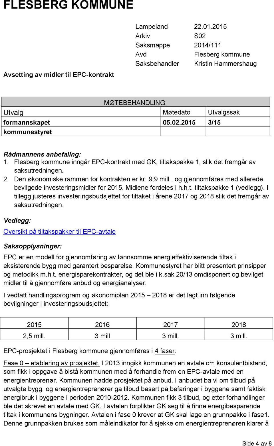 Flesberg kommune inngår EPC-kontrakt med GK, tiltakspakke 1, slik det fremgår av saksutredningen. 2. Den økonomiske rammen for kontrakten er kr. 9,9 mill.