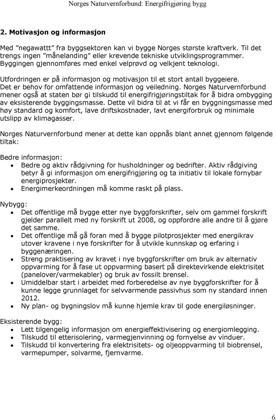 Norges Naturvernforbund mener også at staten bør gi tilskudd til energifrigjøringstiltak for å bidra ombygging av eksisterende byggingsmasse.