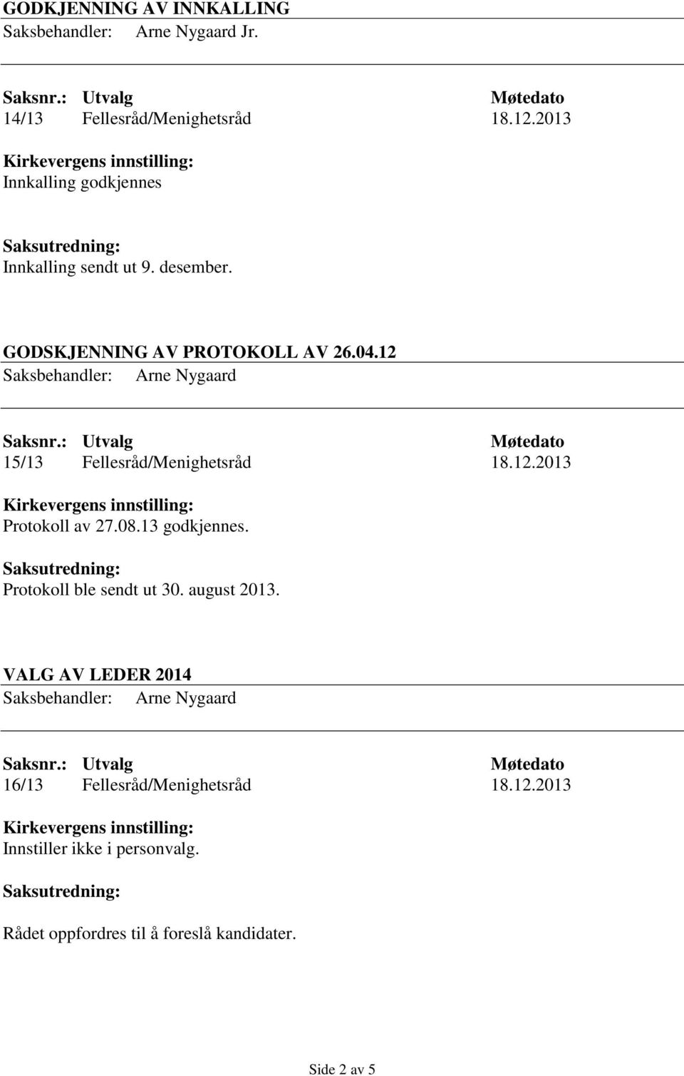 12 15/13 Fellesråd/Menighetsråd 18.12.2013 Protokoll av 27.08.13 godkjennes. Protokoll ble sendt ut 30.