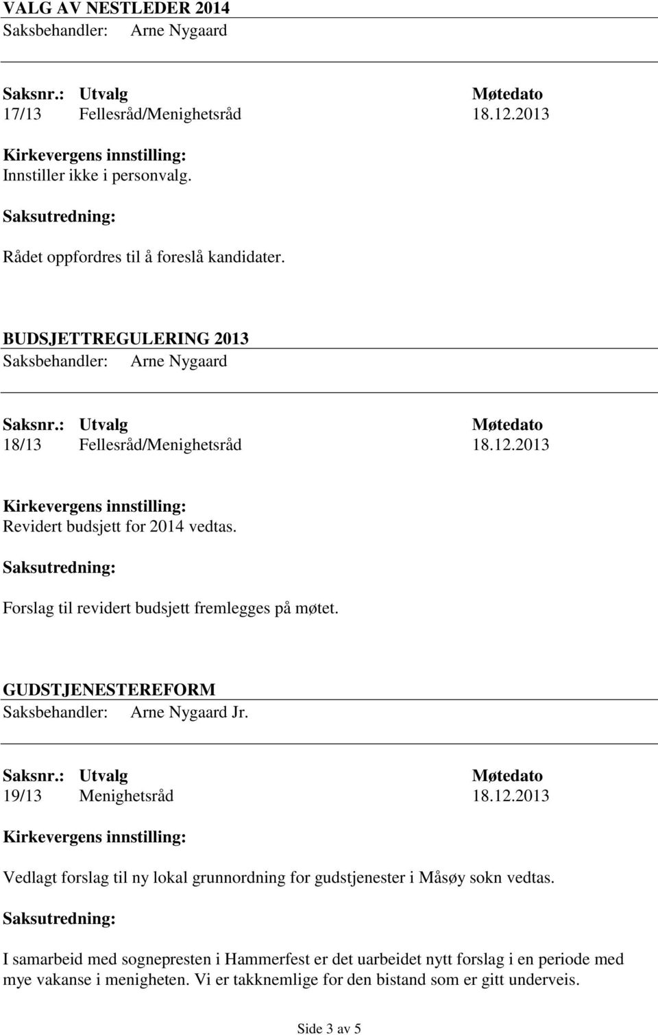 GUDSTJENESTEREFORM 19/13 Menighetsråd 18.12.2013 Vedlagt forslag til ny lokal grunnordning for gudstjenester i Måsøy sokn vedtas.
