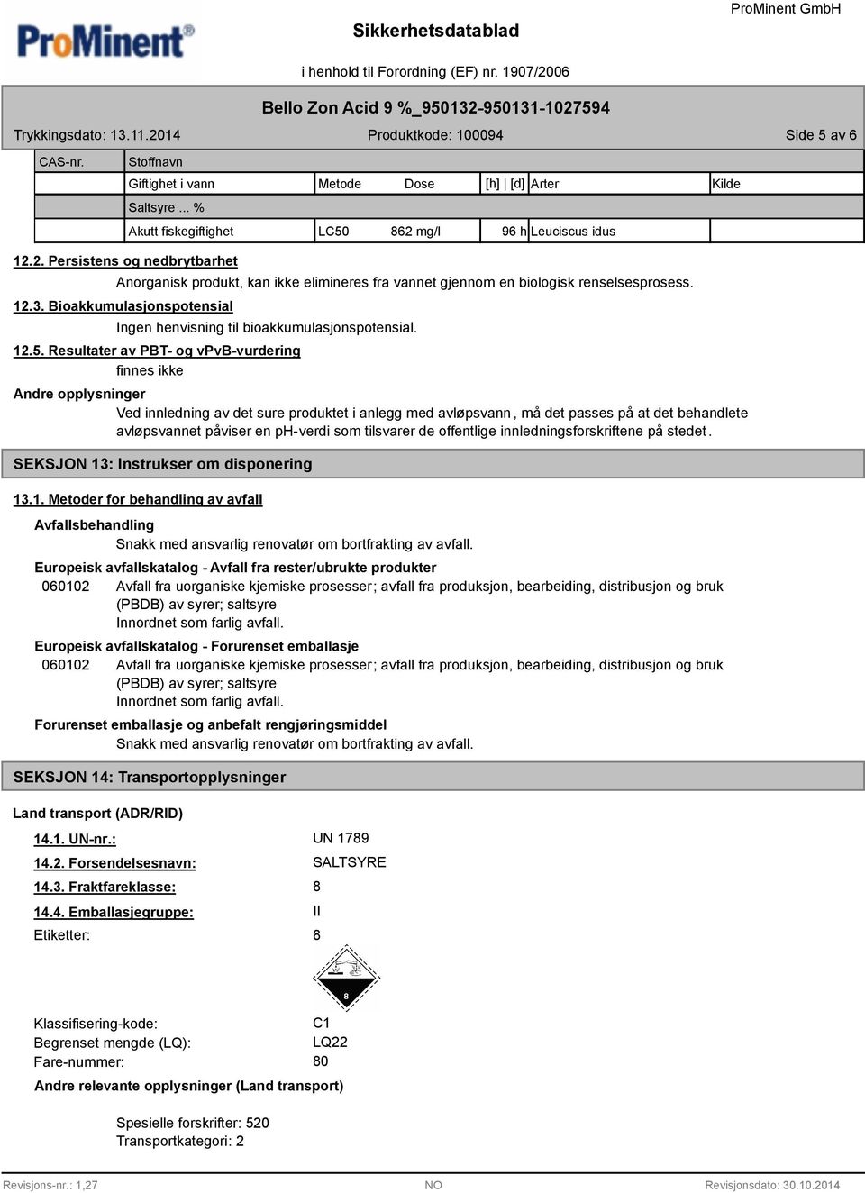 Bioakkumulasjonspotensial Ingen henvisning til bioakkumulasjonspotensial. 12.5.