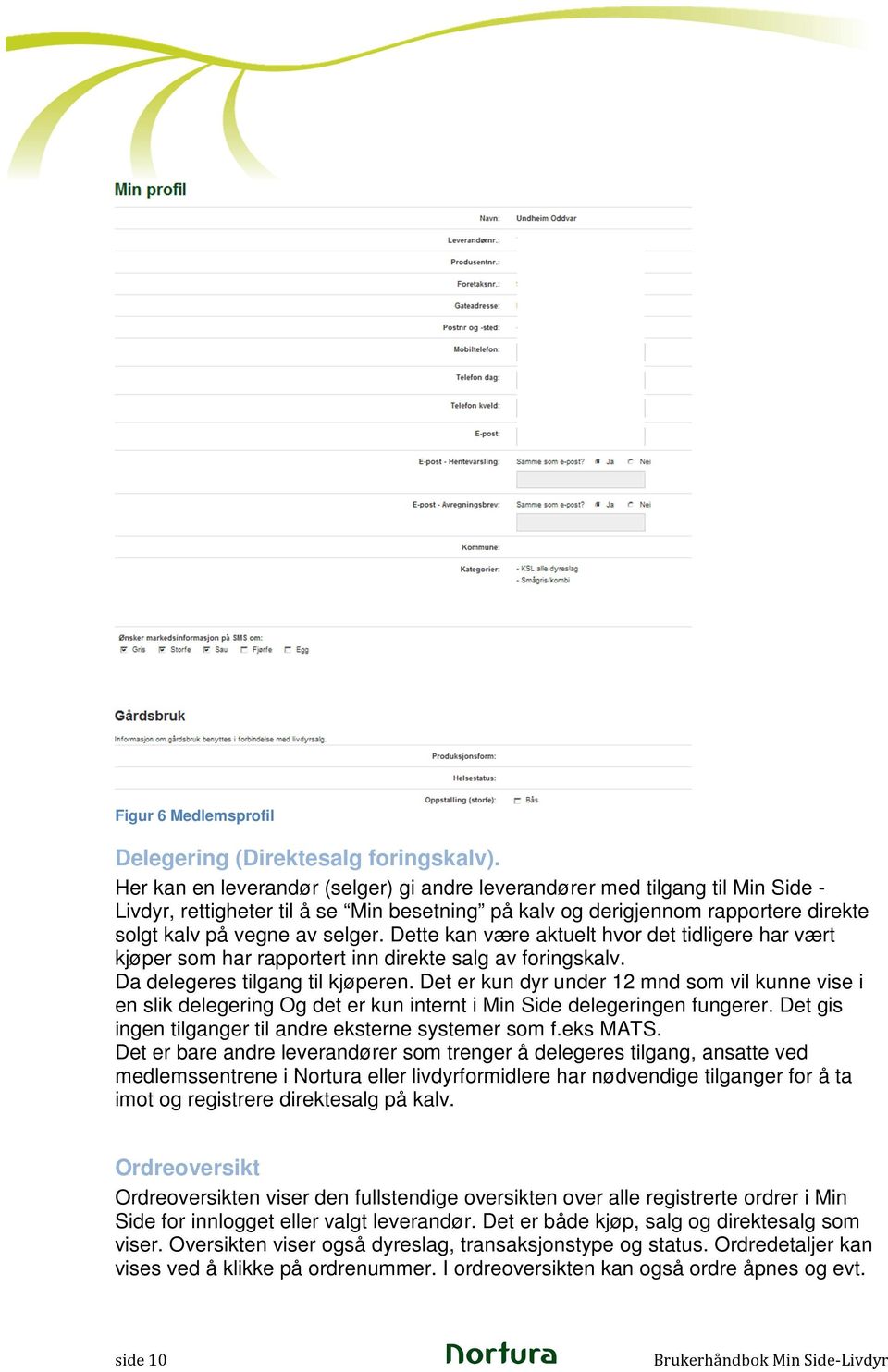 Dette kan være aktuelt hvor det tidligere har vært kjøper som har rapportert inn direkte salg av foringskalv. Da delegeres tilgang til kjøperen.