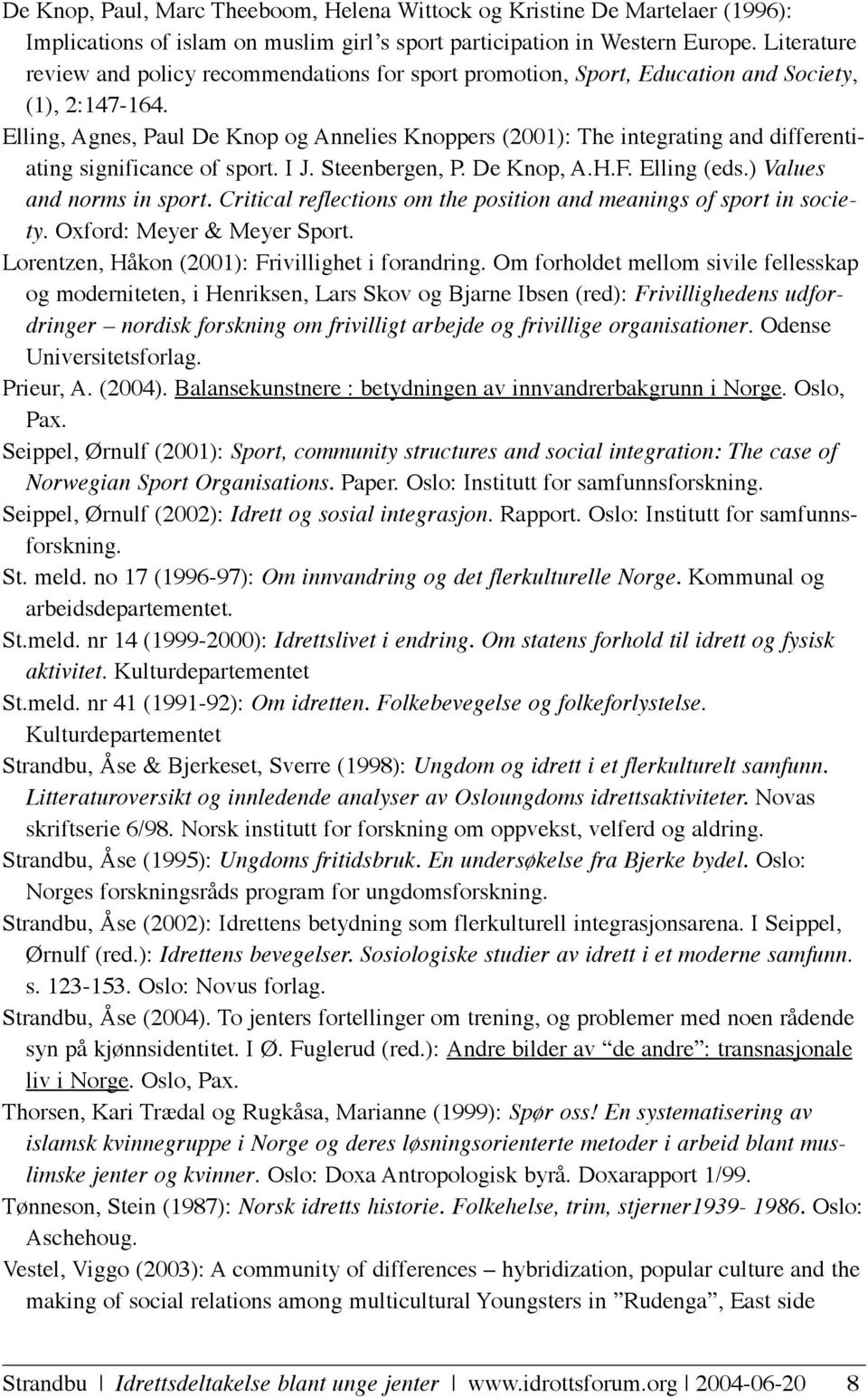 Elling, Agnes, Paul De Knop og Annelies Knoppers (2001): The integrating and differentiating significance of sport. I J. Steenbergen, P. De Knop, A.H.F. Elling (eds.) Values and norms in sport.