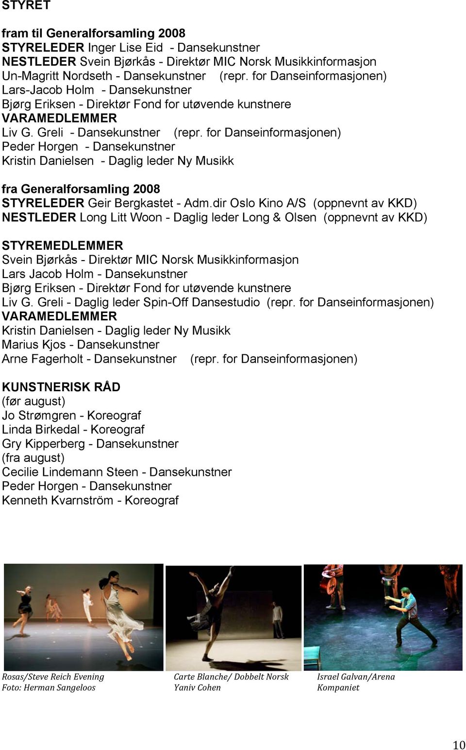 for Danseinformasjonen) Peder Horgen - Dansekunstner Kristin Danielsen - Daglig leder Ny Musikk fra Generalforsamling 2008 STYRELEDER Geir Bergkastet - Adm.