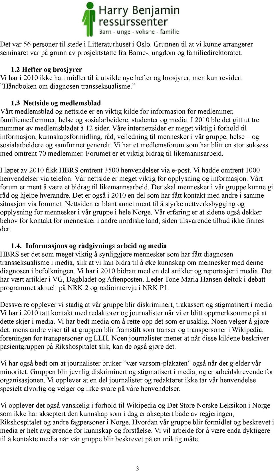 3 Nettside og medlemsblad Vårt medlemsblad og nettside er en viktig kilde for informasjon for medlemmer, familiemedlemmer, helse og sosialarbeidere, studenter og media.