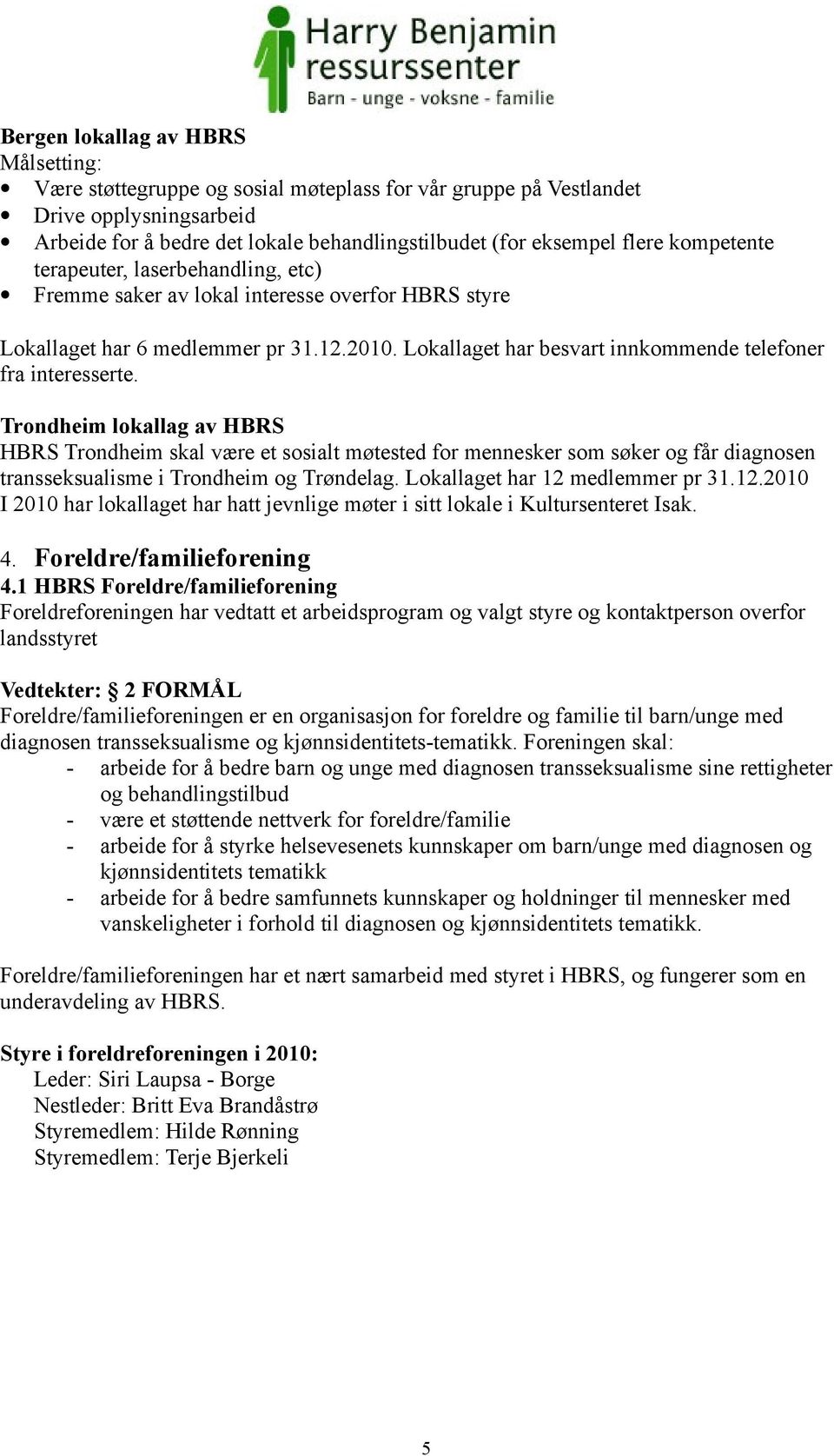 Trondheim lokallag av HBRS HBRS Trondheim skal være et sosialt møtested for mennesker som søker og får diagnosen transseksualisme i Trondheim og Trøndelag. Lokallaget har 12 