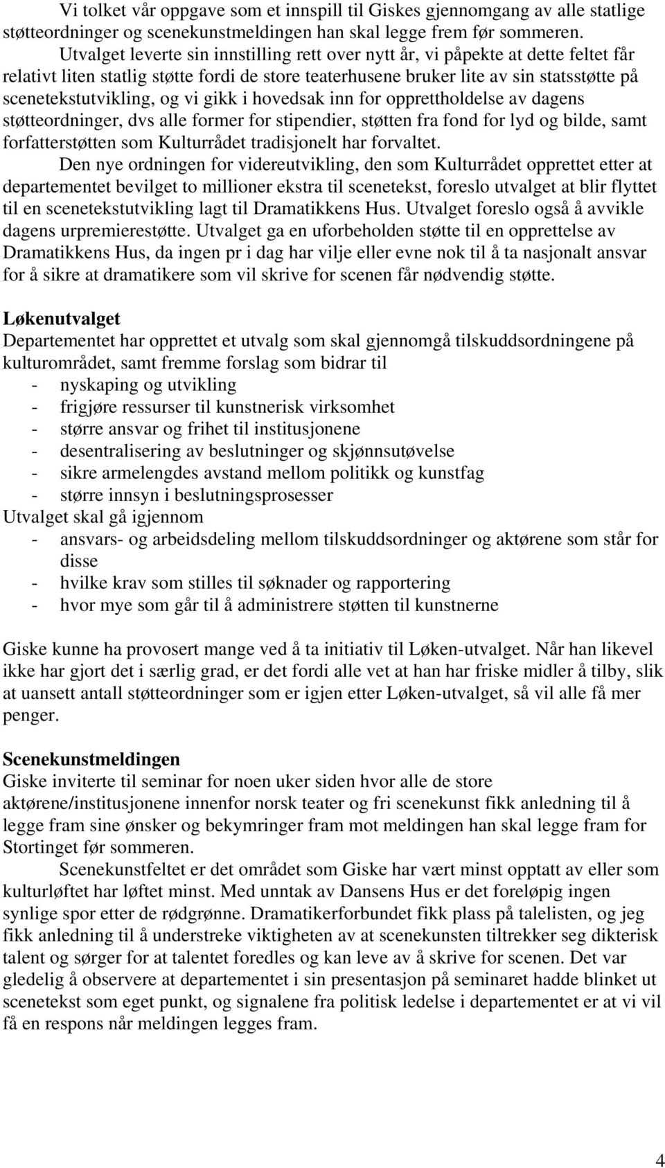 vi gikk i hovedsak inn for opprettholdelse av dagens støtteordninger, dvs alle former for stipendier, støtten fra fond for lyd og bilde, samt forfatterstøtten som Kulturrådet tradisjonelt har