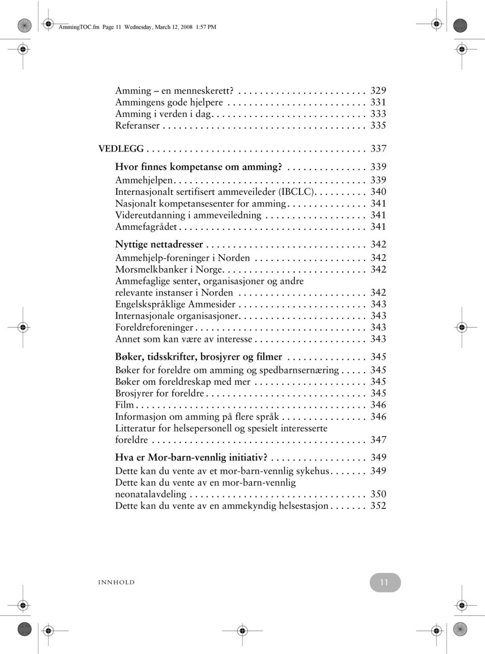 ................................... 339 Internasjonalt sertifisert ammeveileder (IBCLC).......... 340 Nasjonalt kompetansesenter for amming............... 341 Videreutdanning i ammeveiledning.