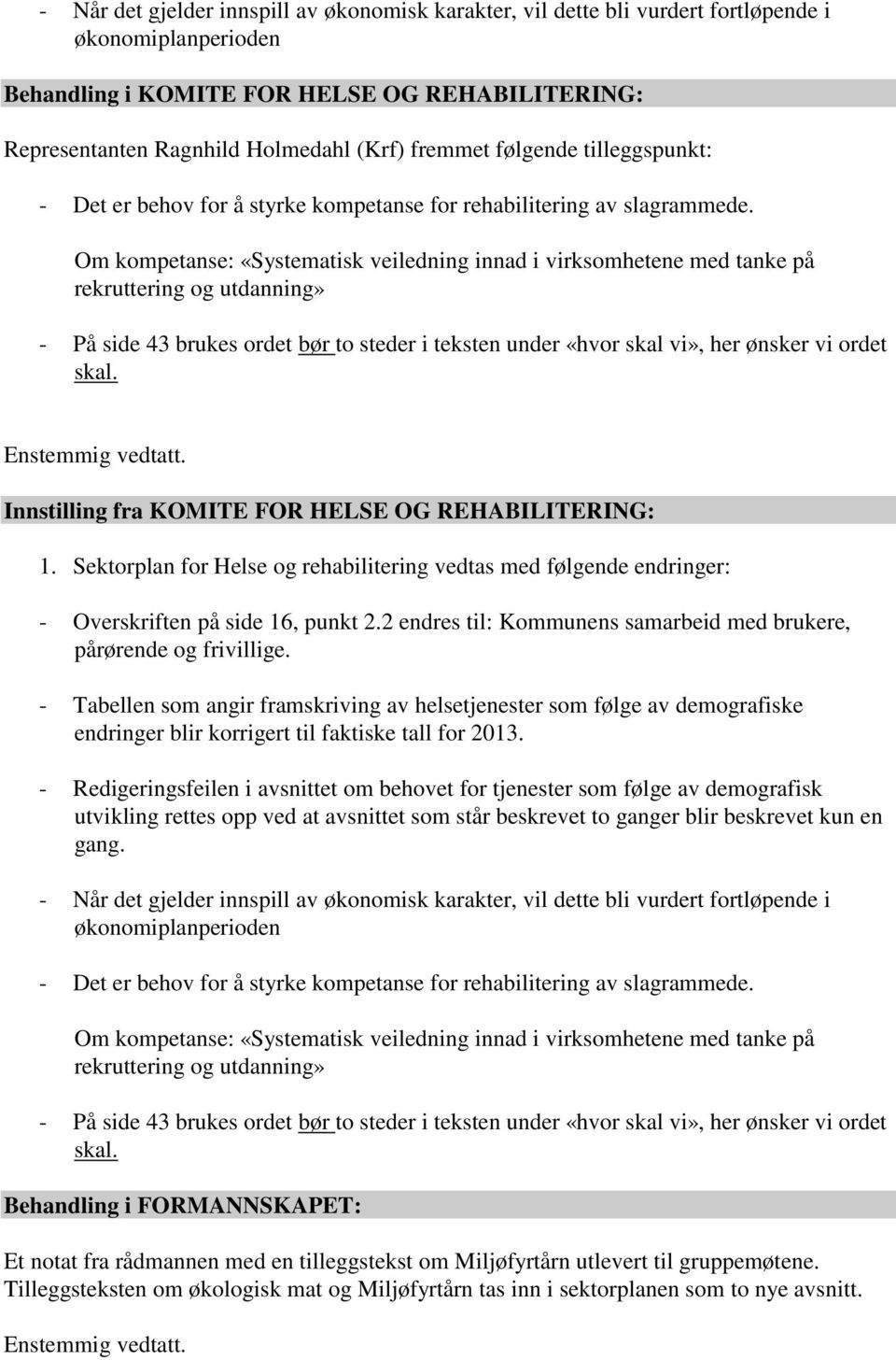 Om kompetanse: «Systematisk veiledning innad i virksomhetene med tanke på rekruttering og utdanning» - På side 43 brukes ordet bør to steder i teksten under «hvor skal vi», her ønsker vi ordet skal.