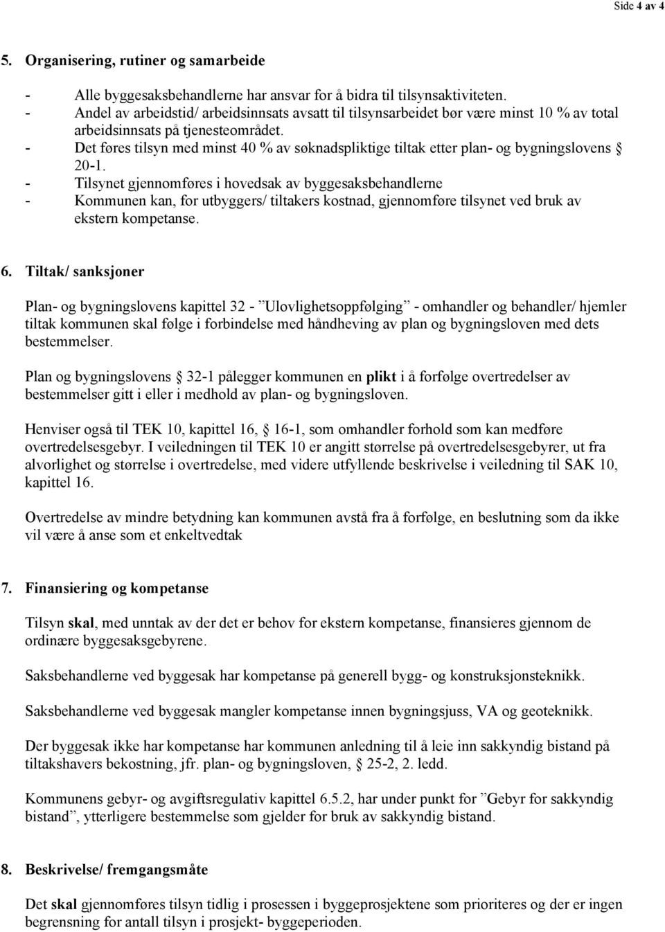 - Det føres tilsyn med minst 40 % av søknadspliktige tiltak etter plan- og bygningslovens 20-1.