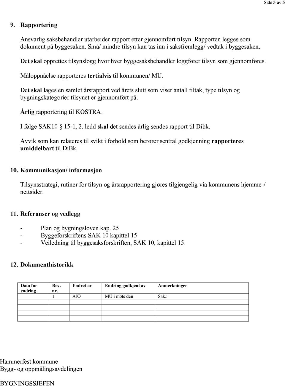 Måloppnåelse rapporteres tertialvis til kommunen/ MU. Det skal lages en samlet årsrapport ved årets slutt som viser antall tiltak, type tilsyn og bygningskategorier tilsynet er gjennomført på.