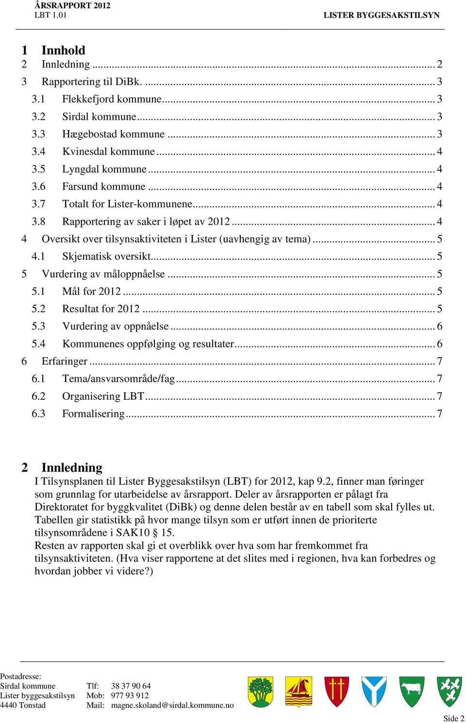 .. 6 5.4 Kommunenes oppfølging og resultater... 6 6 Erfaringer... 7 6.1 Tema/ansvarsområde/fag... 7 6.2 Organisering LBT... 7 6.3 Formalisering.