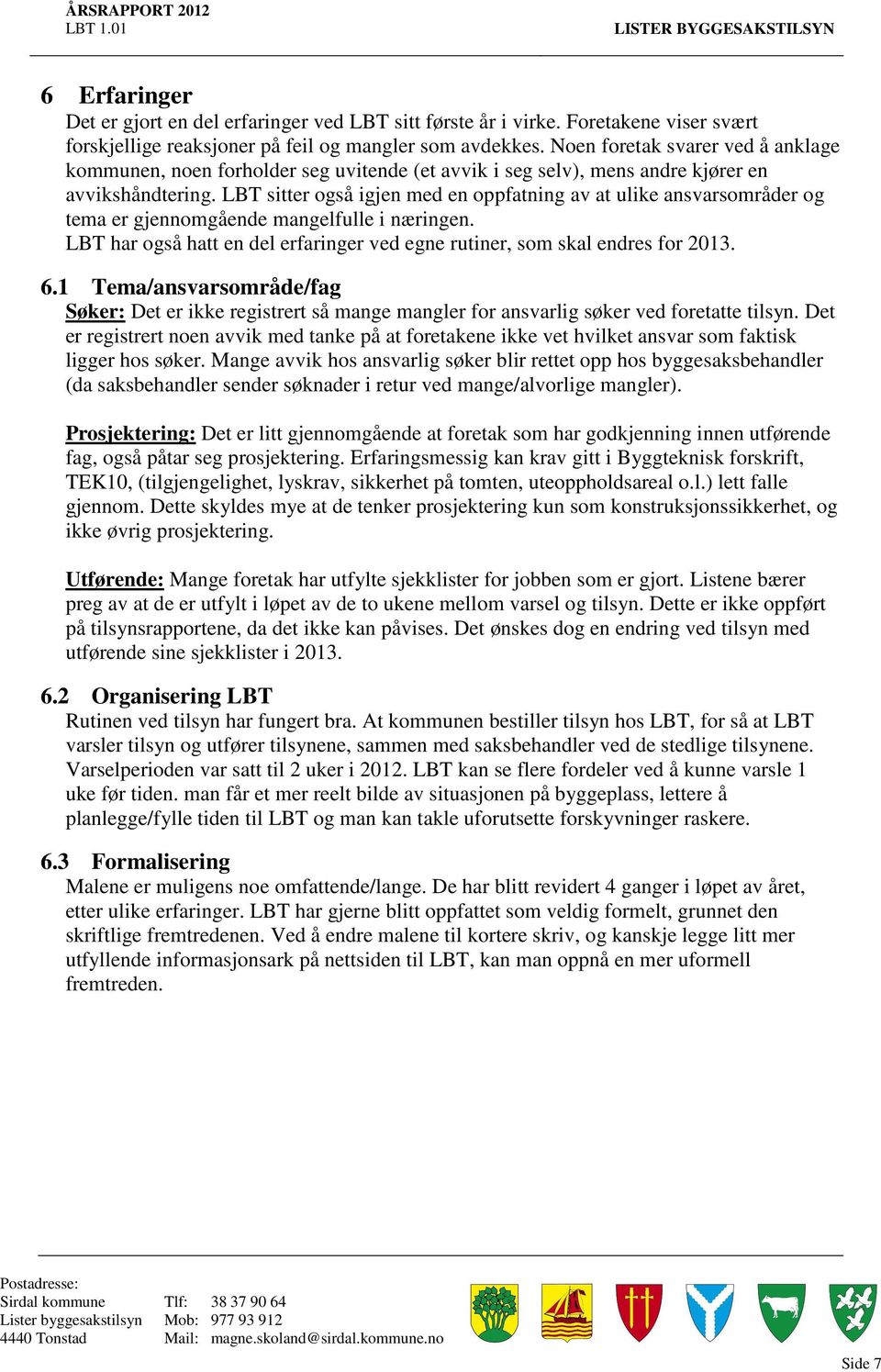 LBT sitter også igjen med en oppfatning av at ulike ansvarsområder og tema er gjennomgående mangelfulle i næringen. LBT har også hatt en del erfaringer ved egne rutiner, som skal endres for 2013. 6.