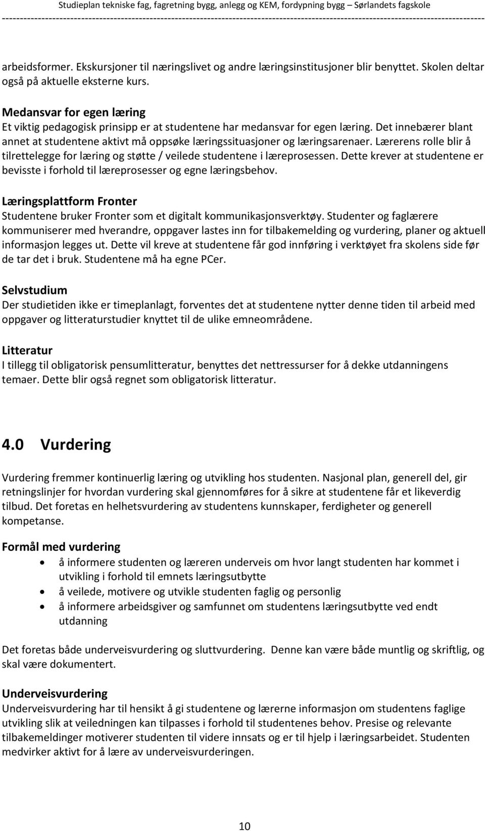 Lærerens rolle blir å tilrettelegge for læring og støtte / veilede studentene i læreprosessen. Dette krever at studentene er bevisste i forhold til læreprosesser og egne læringsbehov.