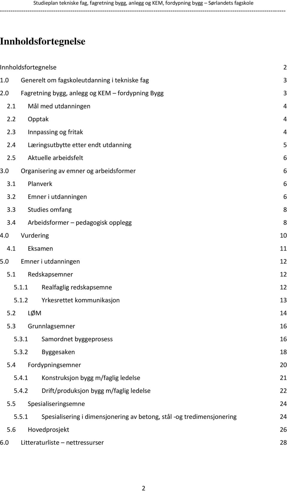 3 Studies omfang 8 3.4 Arbeidsformer pedagogisk opplegg 8 4.0 Vurdering 10 4.1 Eksamen 11 5.0 Emner i utdanningen 12 5.1 Redskapsemner 12 5.1.1 Realfaglig redskapsemne 12 5.1.2 Yrkesrettet kommunikasjon 13 5.