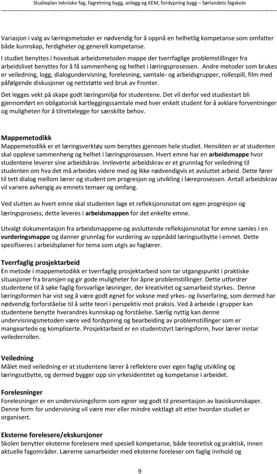 Andre metoder som brukes er veiledning, logg, dialogundervisning, forelesning, samtale- og arbeidsgrupper, rollespill, film med påfølgende diskusjoner og nettstøtte ved bruk av Fronter.