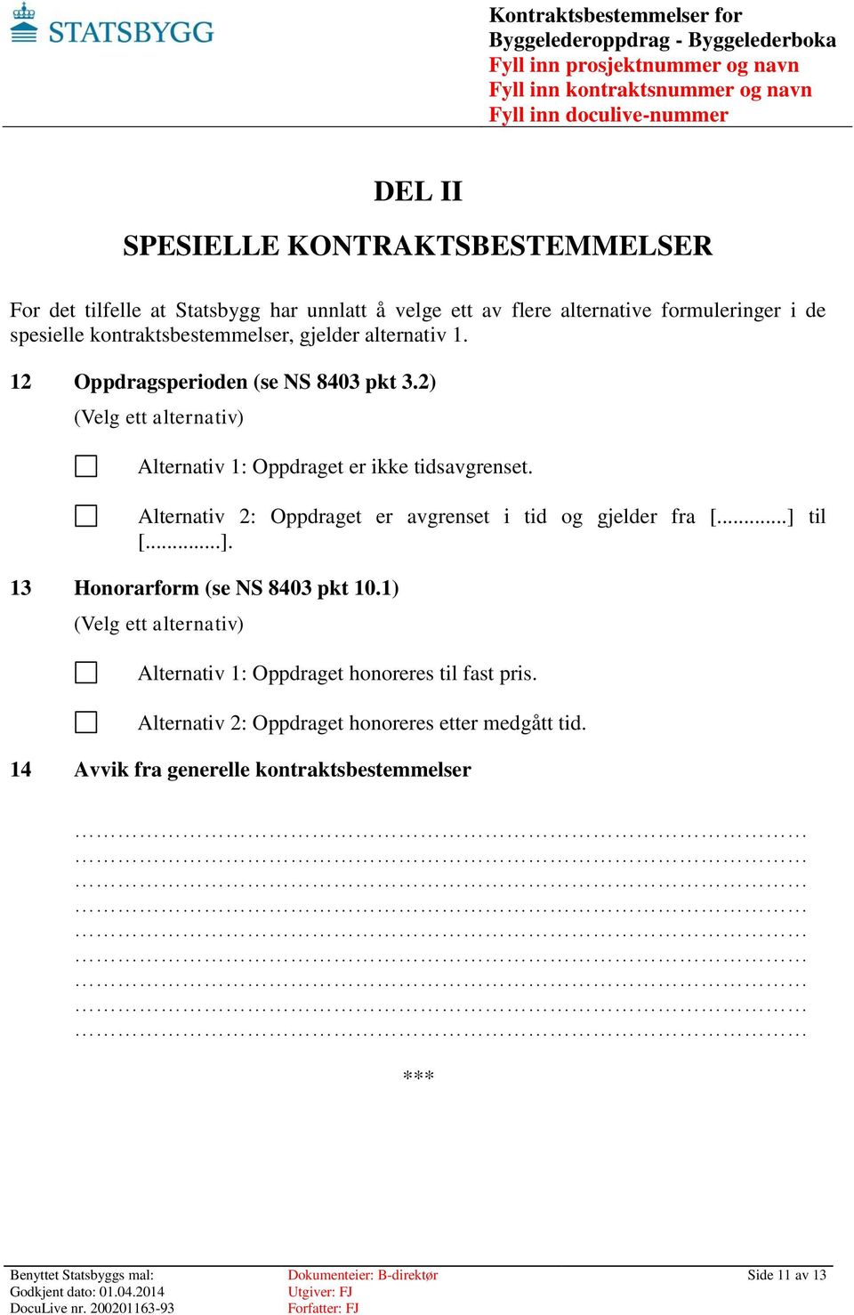 2) (Velg ett alternativ) Alternativ 1: Oppdraget er ikke tidsavgrenset. Alternativ 2: Oppdraget er avgrenset i tid og gjelder fra [...] 