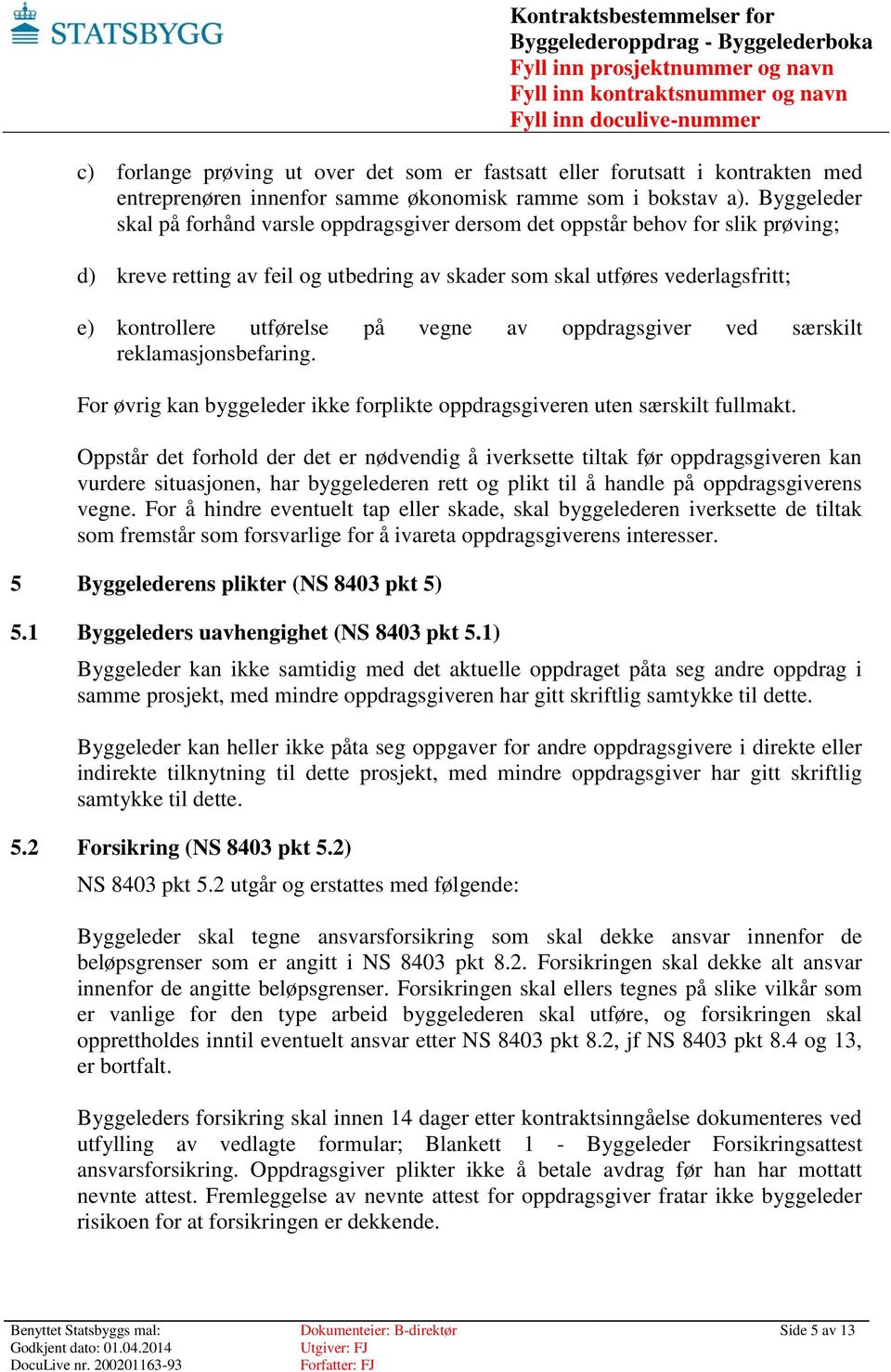 vegne av oppdragsgiver ved særskilt reklamasjonsbefaring. For øvrig kan byggeleder ikke forplikte oppdragsgiveren uten særskilt fullmakt.