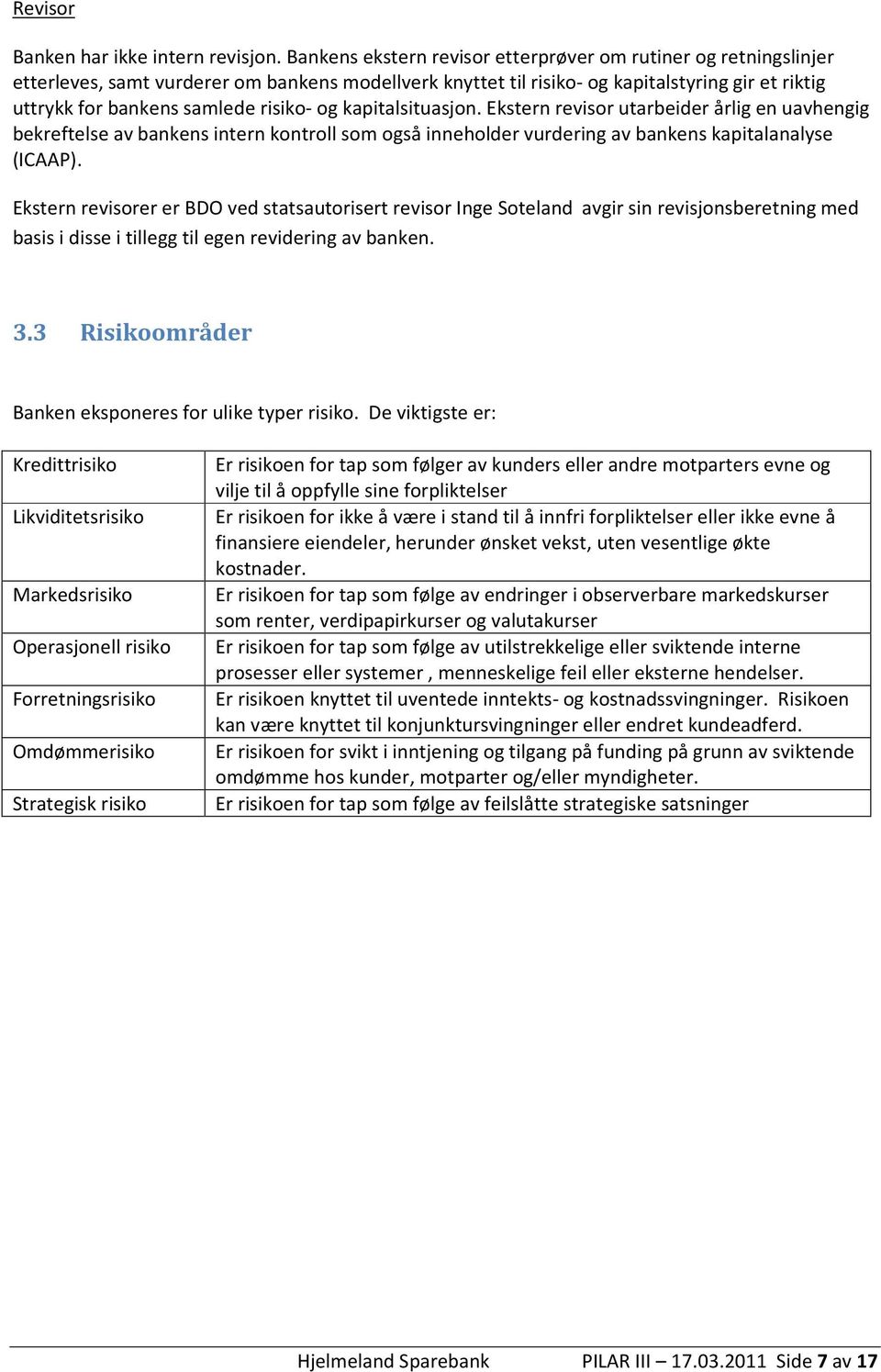 risiko- og kapitalsituasjon. Ekstern revisor utarbeider årlig en uavhengig bekreftelse av bankens intern kontroll som også inneholder vurdering av bankens kapitalanalyse (ICAAP).