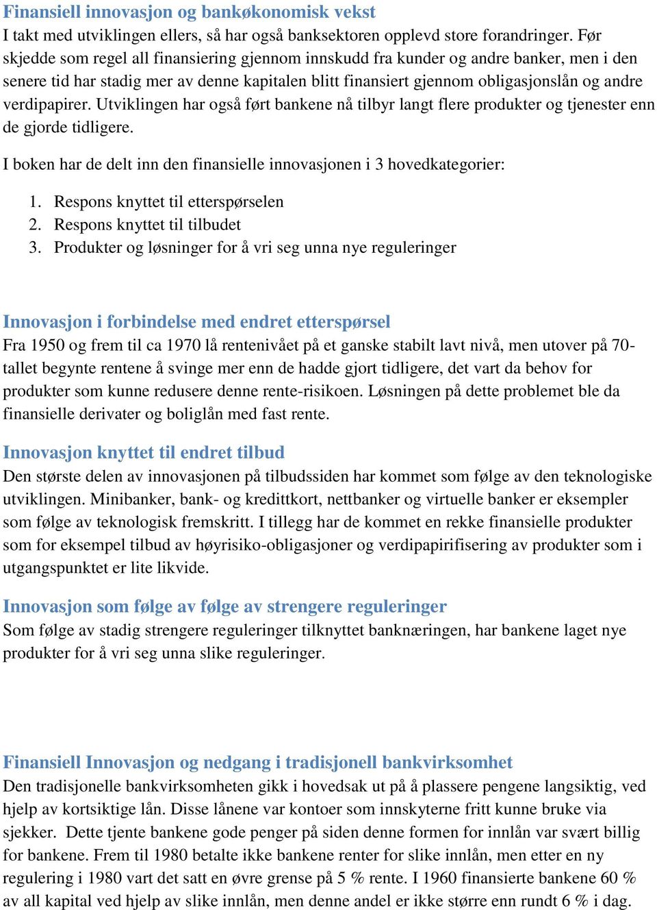 verdipapirer. Utviklingen har også ført bankene nå tilbyr langt flere produkter og tjenester enn de gjorde tidligere. I boken har de delt inn den finansielle innovasjonen i 3 hovedkategorier: 1.